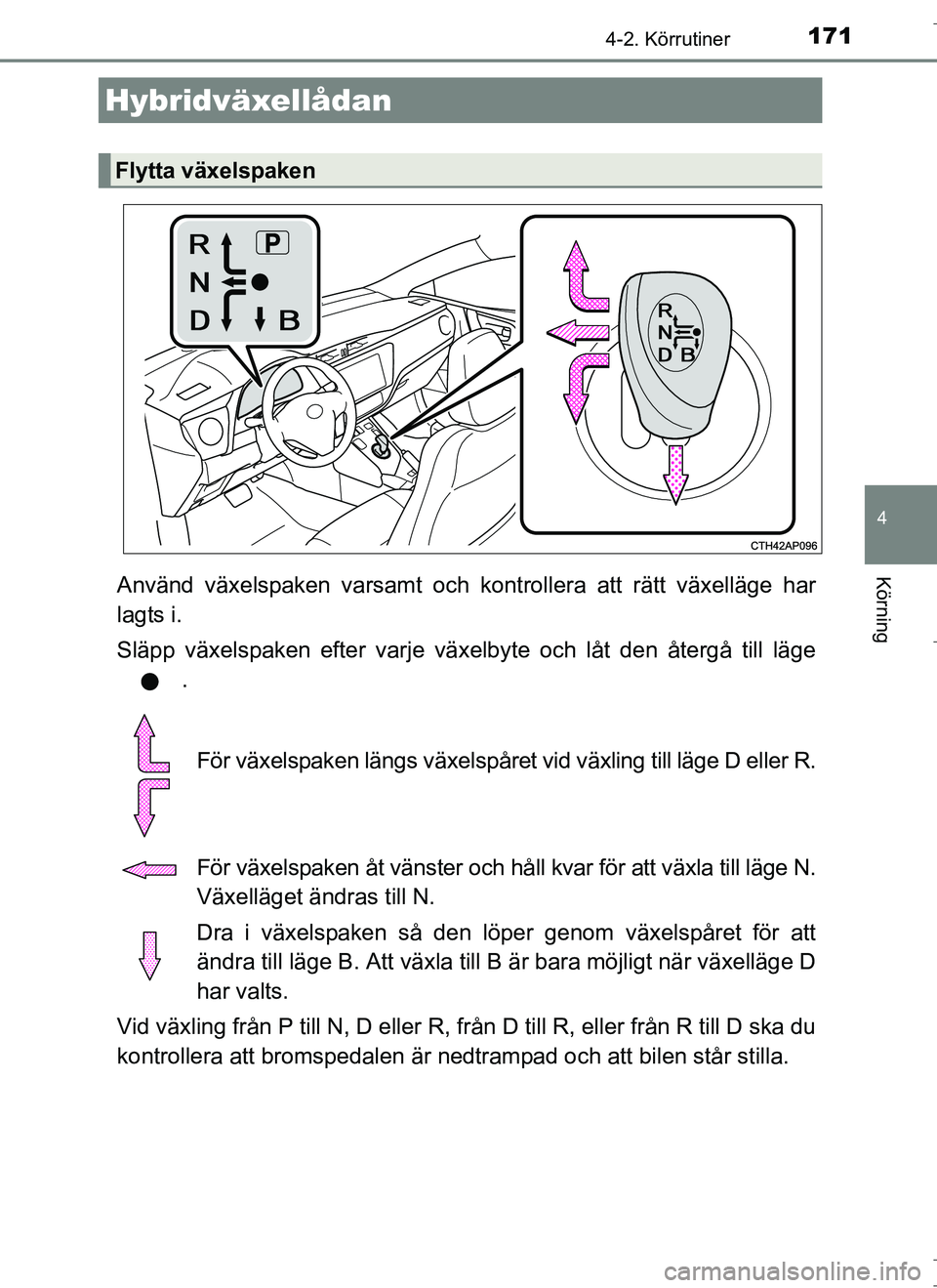 TOYOTA AURIS HYBRID 2017 Bruksanvisningar (in Swedish) 1714-2. Körrutiner
OM12L07SE
4
KörningAnvänd växelspaken varsamt och kontrollera att rätt växelläge har
lagts i.
Släpp växelspaken efter varje växelbyte och låt den återgå till läge.
Fö TOYOTA AURIS HYBRID 2017 Bruksanvisningar (in Swedish) 1714-2. Körrutiner
OM12L07SE
4
KörningAnvänd växelspaken varsamt och kontrollera att rätt växelläge har
lagts i.
Släpp växelspaken efter varje växelbyte och låt den återgå till läge.
Fö