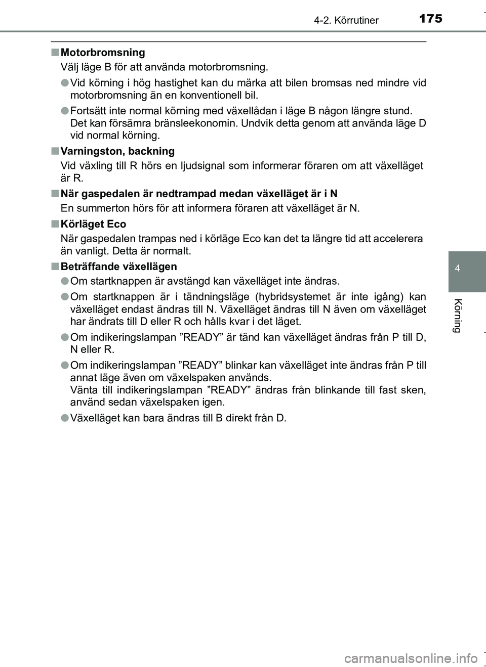 TOYOTA AURIS HYBRID 2017 Bruksanvisningar (in Swedish) 1754-2. Körrutiner
OM12L07SE
4
Körning
nMotorbromsning
Välj läge B för att använda motorbromsning.
lVid körning i hög hastighet kan du märka att bilen bromsas ned mindre vid
motorbromsning ä TOYOTA AURIS HYBRID 2017 Bruksanvisningar (in Swedish) 1754-2. Körrutiner
OM12L07SE
4
Körning
nMotorbromsning
Välj läge B för att använda motorbromsning.
lVid körning i hög hastighet kan du märka att bilen bromsas ned mindre vid
motorbromsning ä