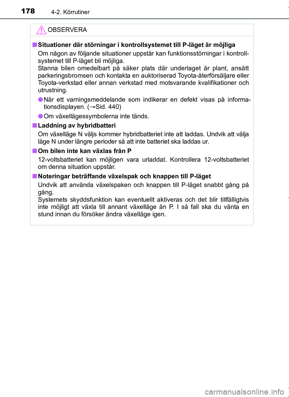 TOYOTA AURIS HYBRID 2017 Bruksanvisningar (in Swedish) 1784-2. Körrutiner
OM12L07SE
OBSERVERA
nSituationer där störningar i kontro llsystemet till P-läget är möjliga
Om någon av följande situationer uppstår kan funktionsstörningar i kontroll-
sy TOYOTA AURIS HYBRID 2017 Bruksanvisningar (in Swedish) 1784-2. Körrutiner
OM12L07SE
OBSERVERA
nSituationer där störningar i kontro llsystemet till P-läget är möjliga
Om någon av följande situationer uppstår kan funktionsstörningar i kontroll-
sy