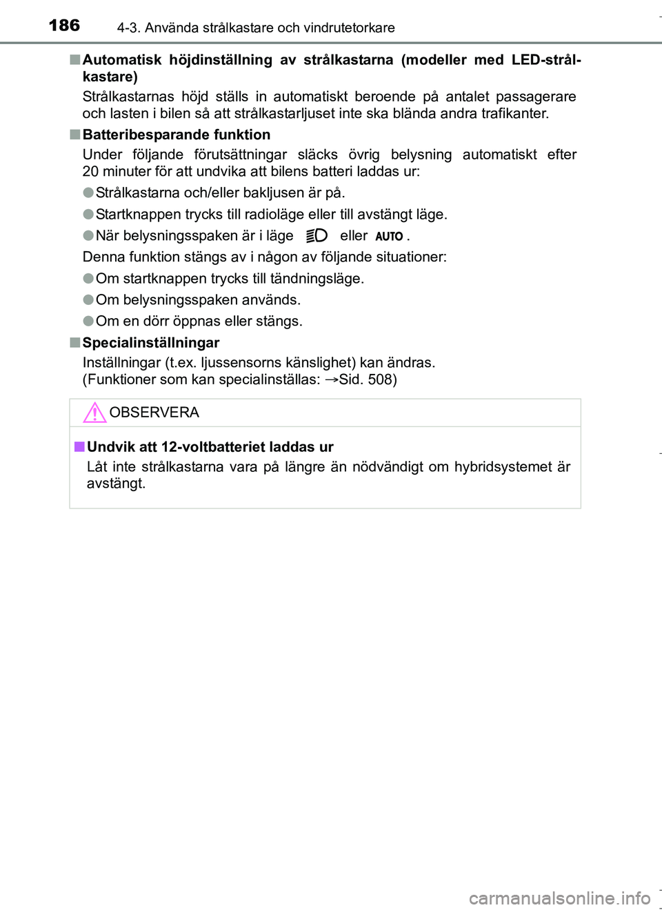 TOYOTA AURIS HYBRID 2017 Bruksanvisningar (in Swedish) 1864-3. Använda strålkastare och vindrutetorkare
OM12L07SEn
Automatisk höjdinställning av strålkastarna (modeller med LED-strål-
kastare)
Strålkastarnas höjd ställs in automatiskt beroende p TOYOTA AURIS HYBRID 2017 Bruksanvisningar (in Swedish) 1864-3. Använda strålkastare och vindrutetorkare
OM12L07SEn
Automatisk höjdinställning av strålkastarna (modeller med LED-strål-
kastare)
Strålkastarnas höjd ställs in automatiskt beroende p