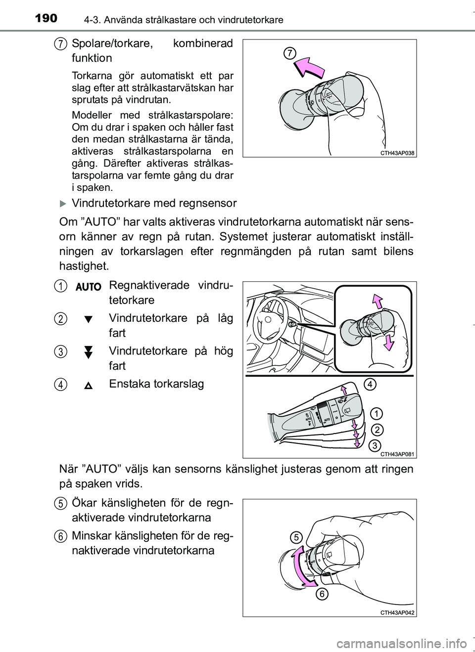 TOYOTA AURIS HYBRID 2017 Bruksanvisningar (in Swedish) 1904-3. Använda strålkastare och vindrutetorkare
OM12L07SE
Spolare/torkare, kombinerad
funktion
Torkarna gör automatiskt ett par
slag efter att strålkastarvätskan har
sprutats på vindrutan.
Mode TOYOTA AURIS HYBRID 2017 Bruksanvisningar (in Swedish) 1904-3. Använda strålkastare och vindrutetorkare
OM12L07SE
Spolare/torkare, kombinerad
funktion
Torkarna gör automatiskt ett par
slag efter att strålkastarvätskan har
sprutats på vindrutan.
Mode