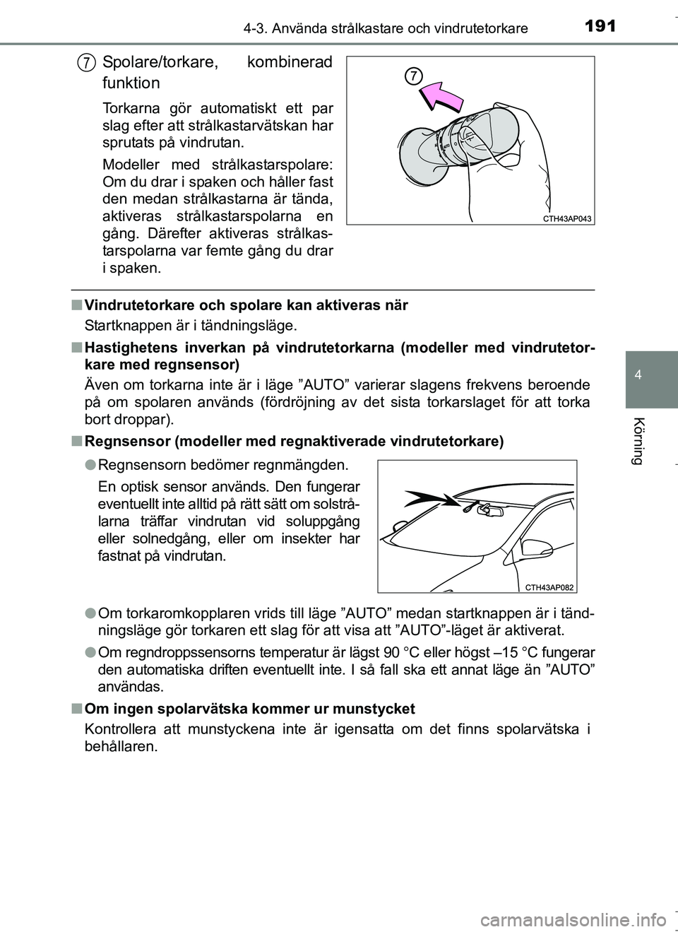 TOYOTA AURIS HYBRID 2017 Bruksanvisningar (in Swedish) 1914-3. Använda strålkastare och vindrutetorkare
OM12L07SE
4
Körning
Spolare/torkare, kombinerad
funktion
Torkarna gör automatiskt ett par
slag efter att strålkastarvätskan har
sprutats på vind TOYOTA AURIS HYBRID 2017 Bruksanvisningar (in Swedish) 1914-3. Använda strålkastare och vindrutetorkare
OM12L07SE
4
Körning
Spolare/torkare, kombinerad
funktion
Torkarna gör automatiskt ett par
slag efter att strålkastarvätskan har
sprutats på vind
