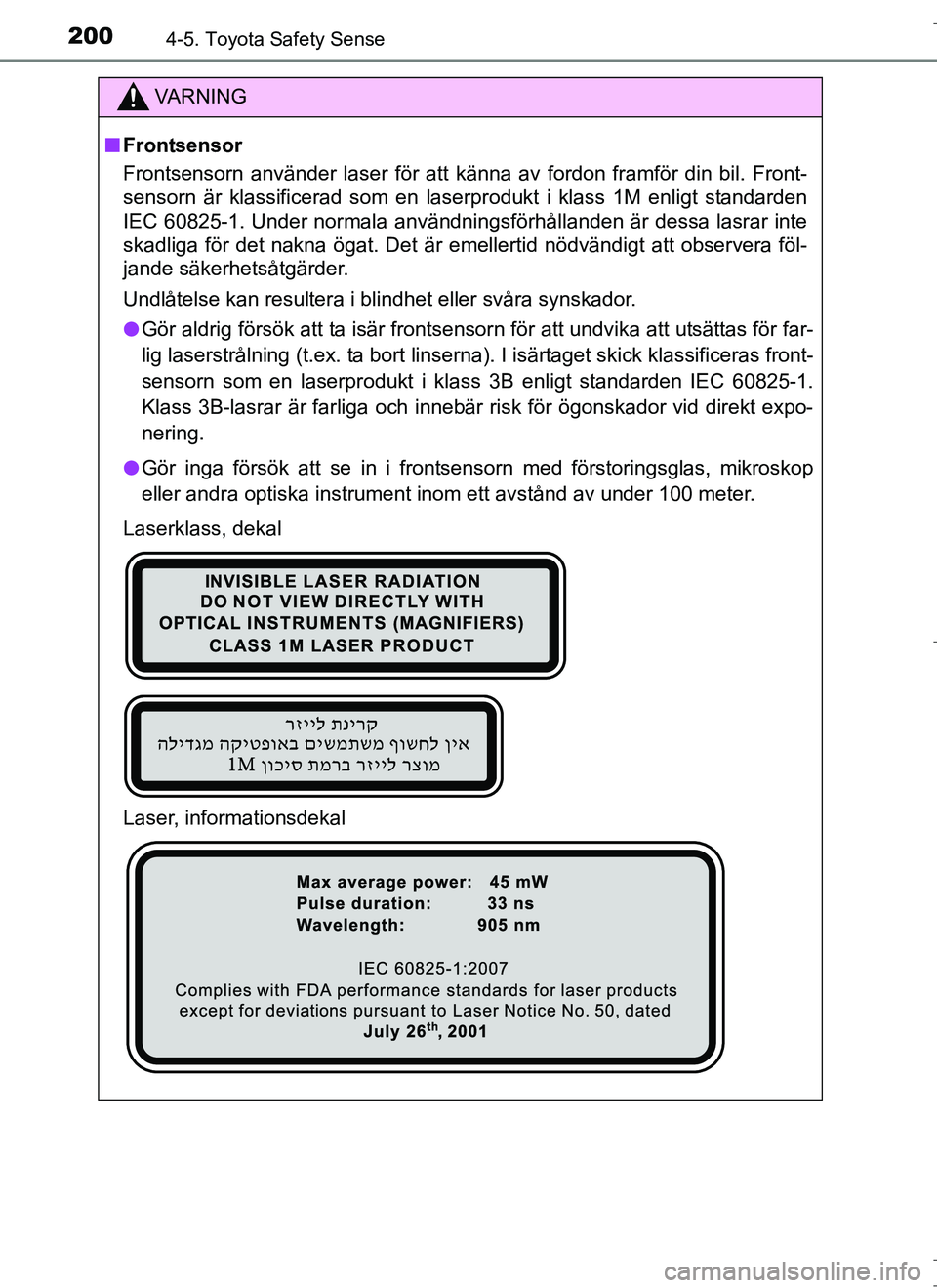 TOYOTA AURIS HYBRID 2017 Bruksanvisningar (in Swedish) 2004-5. Toyota Safety Sense
OM12L07SE
VA R N I N G
nFrontsensor
Frontsensorn använder laser för att känna av fordon framför din bil. Front-
sensorn är klassificerad som en laserprodukt i klass 1M TOYOTA AURIS HYBRID 2017 Bruksanvisningar (in Swedish) 2004-5. Toyota Safety Sense
OM12L07SE
VA R N I N G
nFrontsensor
Frontsensorn använder laser för att känna av fordon framför din bil. Front-
sensorn är klassificerad som en laserprodukt i klass 1M