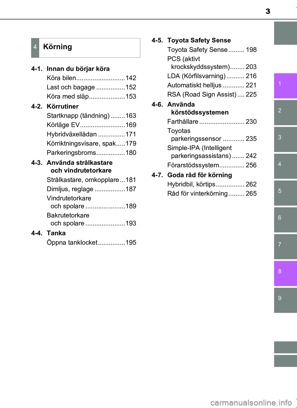 TOYOTA AURIS HYBRID 2017  Bruksanvisningar (in Swedish) 3
1
9 8
7 5 4
3
2
OM12L07SE
6
4-1. Innan du börjar köraKöra bilen...........................142
Last och bagage ................152
Köra med släp....................153
4-2. Körrutiner Startknap