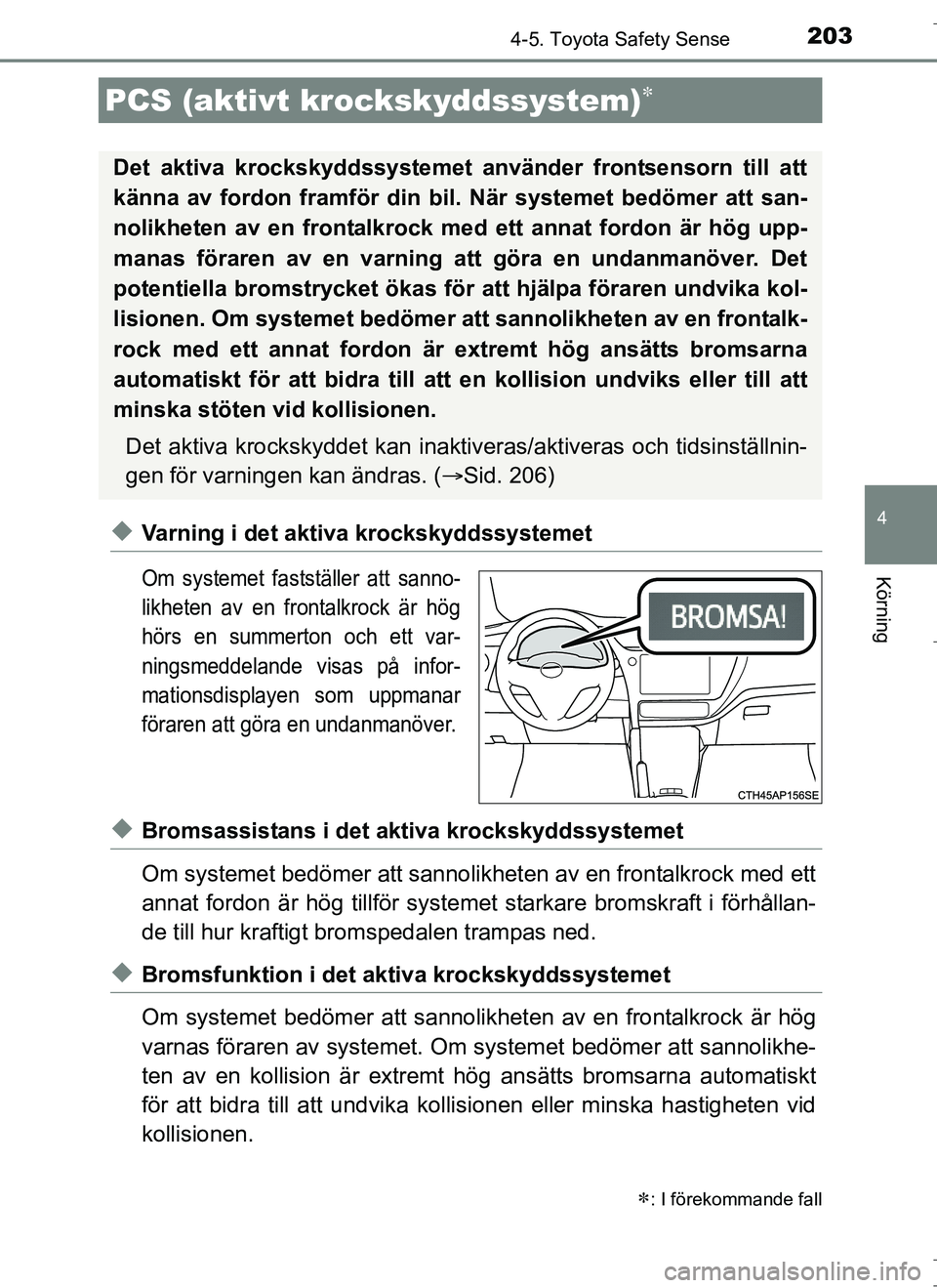TOYOTA AURIS HYBRID 2017 Bruksanvisningar (in Swedish) 2034-5. Toyota Safety Sense
OM12L07SE
4
Körning
uVarning i det aktiva krockskyddssystemet
Om systemet fastställer att sanno-
likheten av en frontalkrock är hög
hörs en summerton och ett var-
ning TOYOTA AURIS HYBRID 2017 Bruksanvisningar (in Swedish) 2034-5. Toyota Safety Sense
OM12L07SE
4
Körning
uVarning i det aktiva krockskyddssystemet
Om systemet fastställer att sanno-
likheten av en frontalkrock är hög
hörs en summerton och ett var-
ning