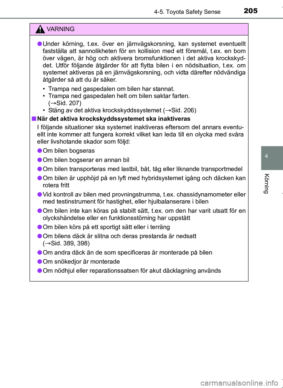 TOYOTA AURIS HYBRID 2017  Bruksanvisningar (in Swedish) 2054-5. Toyota Safety Sense
OM12L07SE
4
Körning
VA R N I N G
lUnder körning, t.ex. över en järnvägskorsning, kan systemet eventuellt
fastställa att sannolikheten för en kollision med ett förem