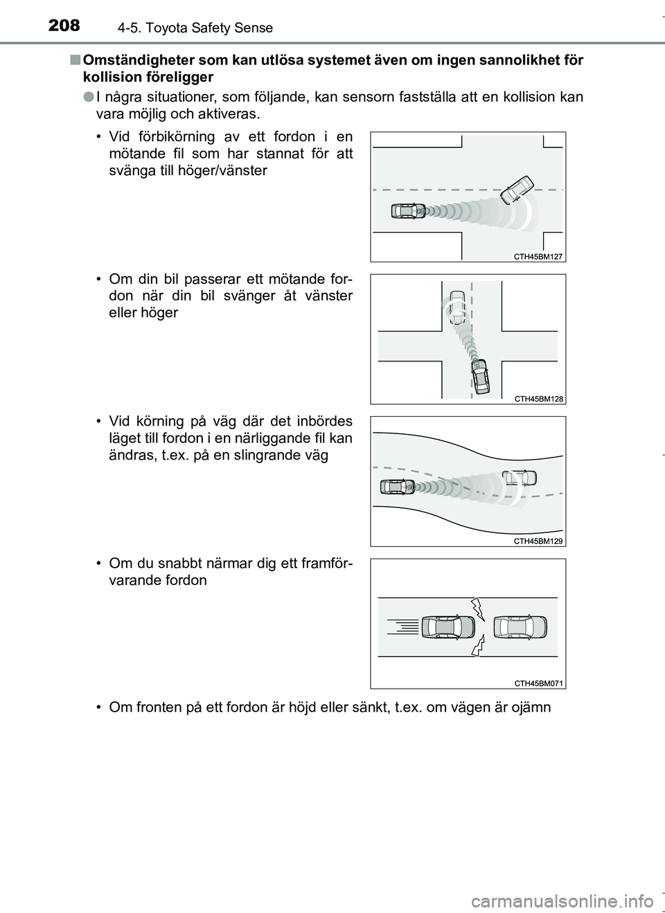 TOYOTA AURIS HYBRID 2017 Bruksanvisningar (in Swedish) 2084-5. Toyota Safety Sense
OM12L07SEn
Omständigheter som kan utlösa systemet även om ingen sannolikhet för
kollision föreligger
lI några situationer, som följande, kan sensorn fastställa att TOYOTA AURIS HYBRID 2017 Bruksanvisningar (in Swedish) 2084-5. Toyota Safety Sense
OM12L07SEn
Omständigheter som kan utlösa systemet även om ingen sannolikhet för
kollision föreligger
lI några situationer, som följande, kan sensorn fastställa att