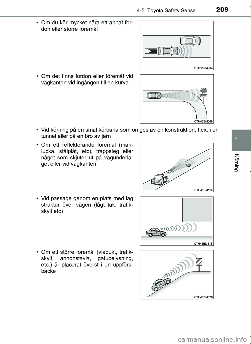 TOYOTA AURIS HYBRID 2017  Bruksanvisningar (in Swedish) 2094-5. Toyota Safety Sense
OM12L07SE
4
Körning
• Vid körning på en smal körbana som omges av en konstruktion, t.ex. i entunnel eller på en bro av järn
• Om du kör mycket nära ett annat fo