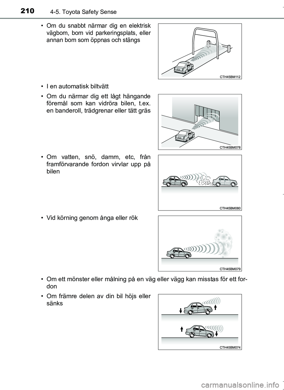 TOYOTA AURIS HYBRID 2017  Bruksanvisningar (in Swedish) 2104-5. Toyota Safety Sense
OM12L07SE• I en automatisk biltvätt
• Om ett mönster eller målning på en väg eller vägg kan misstas för ett for-
don
• Om du snabbt närmar dig en elektrisk
v