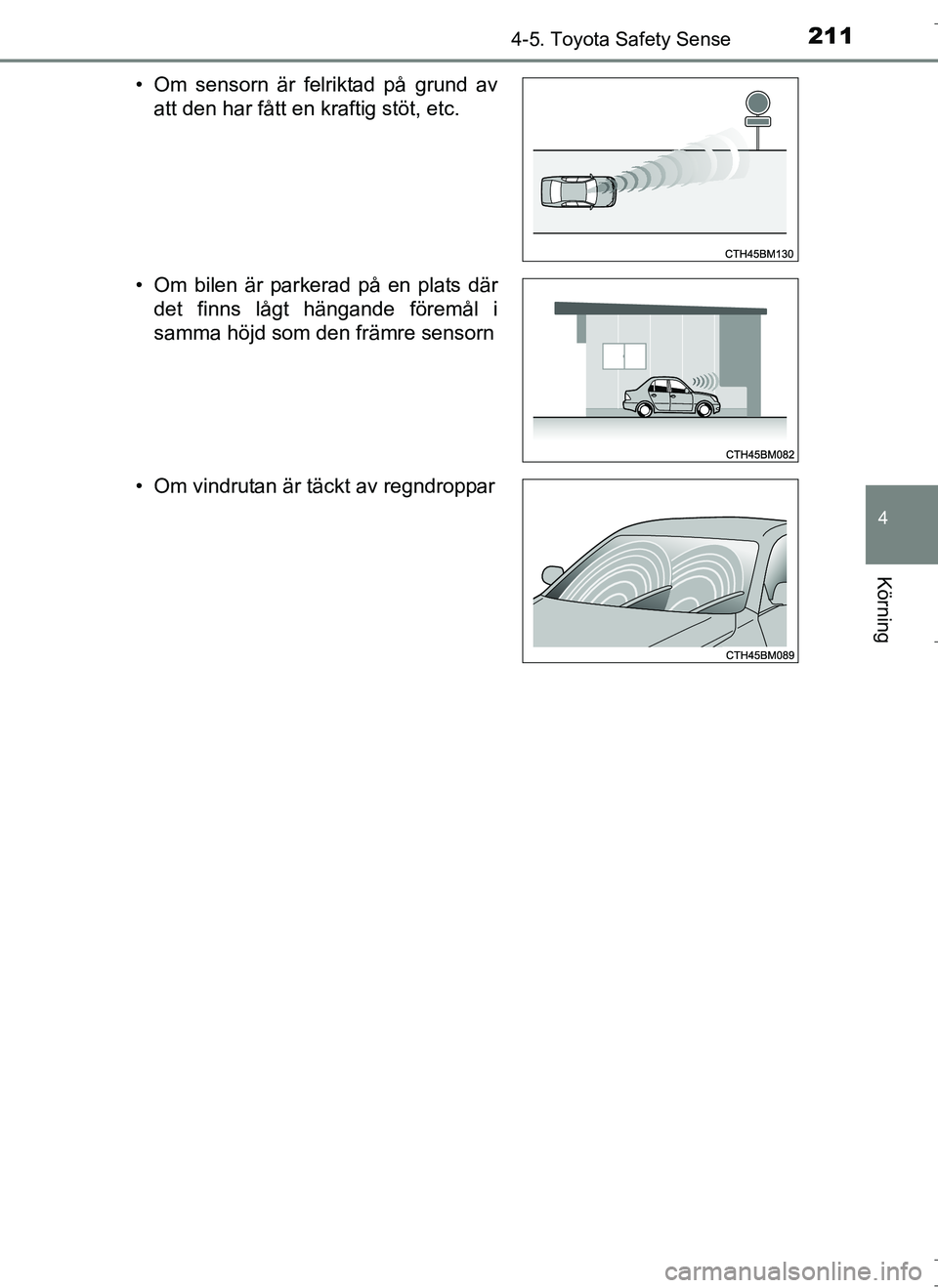 TOYOTA AURIS HYBRID 2017 Bruksanvisningar (in Swedish) 2114-5. Toyota Safety Sense
OM12L07SE
4
Körning
• Om sensorn är felriktad på grund avatt den har fått en kraftig stöt, etc.
• Om bilen är parkerad på en plats där det finns lågt hängande TOYOTA AURIS HYBRID 2017 Bruksanvisningar (in Swedish) 2114-5. Toyota Safety Sense
OM12L07SE
4
Körning
• Om sensorn är felriktad på grund avatt den har fått en kraftig stöt, etc.
• Om bilen är parkerad på en plats där det finns lågt hängande