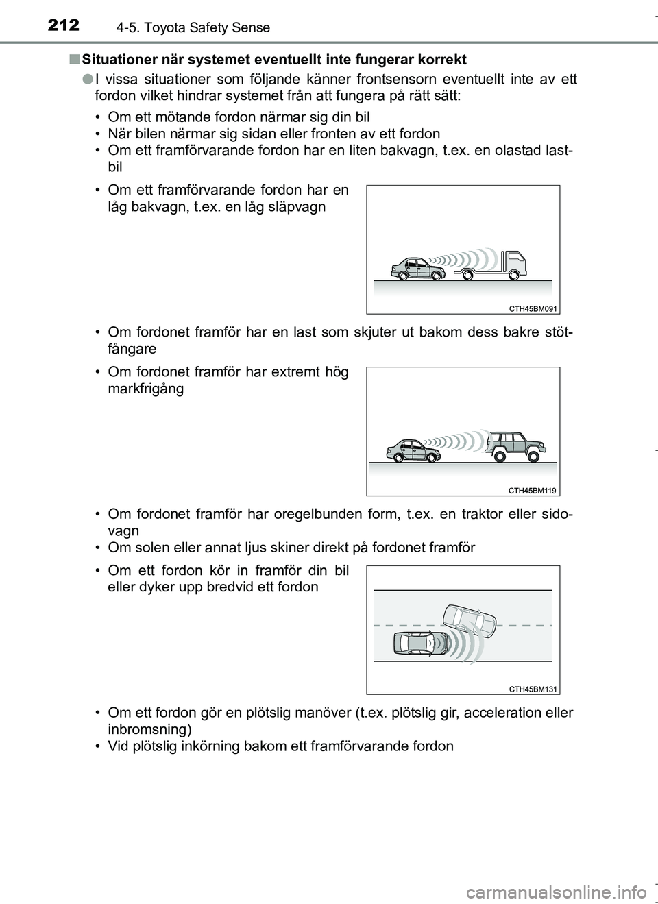 TOYOTA AURIS HYBRID 2017 Bruksanvisningar (in Swedish) 2124-5. Toyota Safety Sense
OM12L07SEn
Situationer när systemet eventu ellt inte fungerar korrekt
l I vissa situationer som följande känner frontsensorn eventuellt inte av ett
fordon vilket hindrar TOYOTA AURIS HYBRID 2017 Bruksanvisningar (in Swedish) 2124-5. Toyota Safety Sense
OM12L07SEn
Situationer när systemet eventu ellt inte fungerar korrekt
l I vissa situationer som följande känner frontsensorn eventuellt inte av ett
fordon vilket hindrar