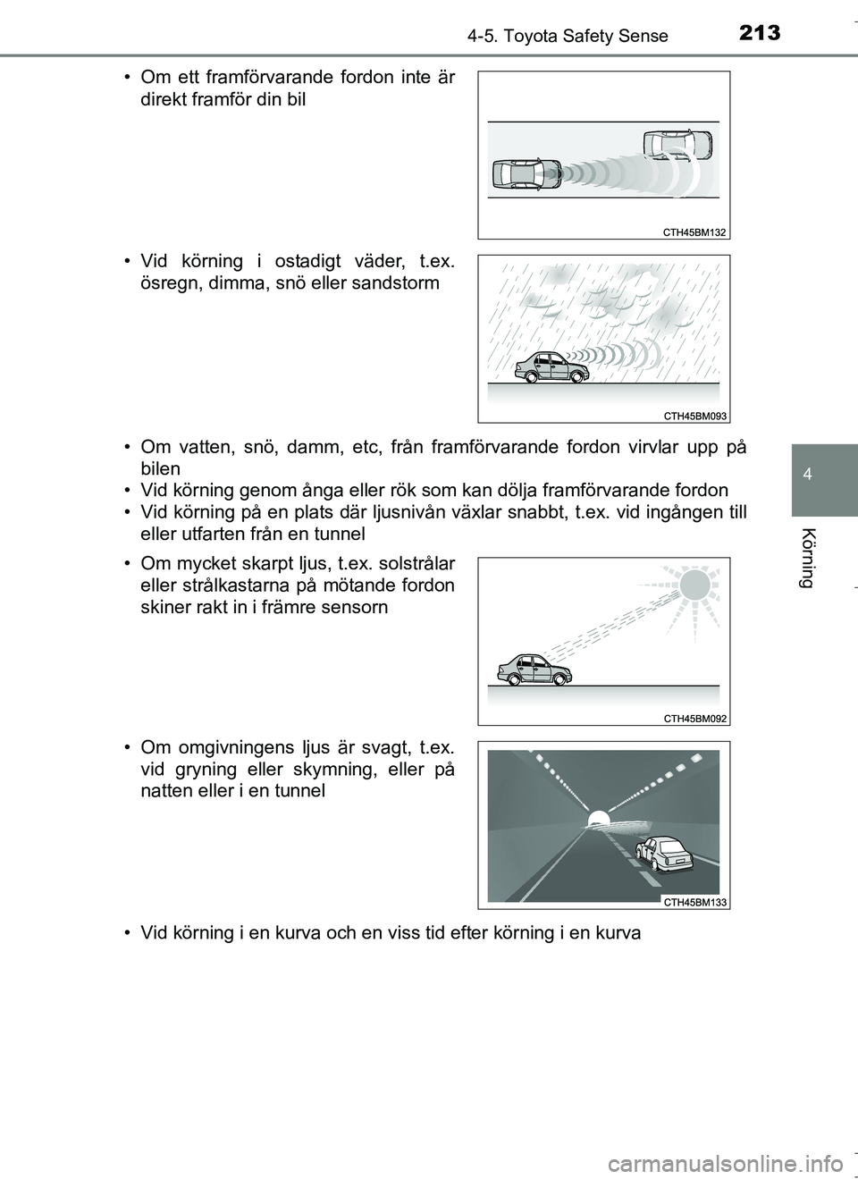 TOYOTA AURIS HYBRID 2017 Bruksanvisningar (in Swedish) 2134-5. Toyota Safety Sense
OM12L07SE
4
Körning
• Om vatten, snö, damm, etc, från framförvarande fordon virvlar upp påbilen
• Vid körning genom ånga eller rök som kan dölja framförvarand TOYOTA AURIS HYBRID 2017 Bruksanvisningar (in Swedish) 2134-5. Toyota Safety Sense
OM12L07SE
4
Körning
• Om vatten, snö, damm, etc, från framförvarande fordon virvlar upp påbilen
• Vid körning genom ånga eller rök som kan dölja framförvarand