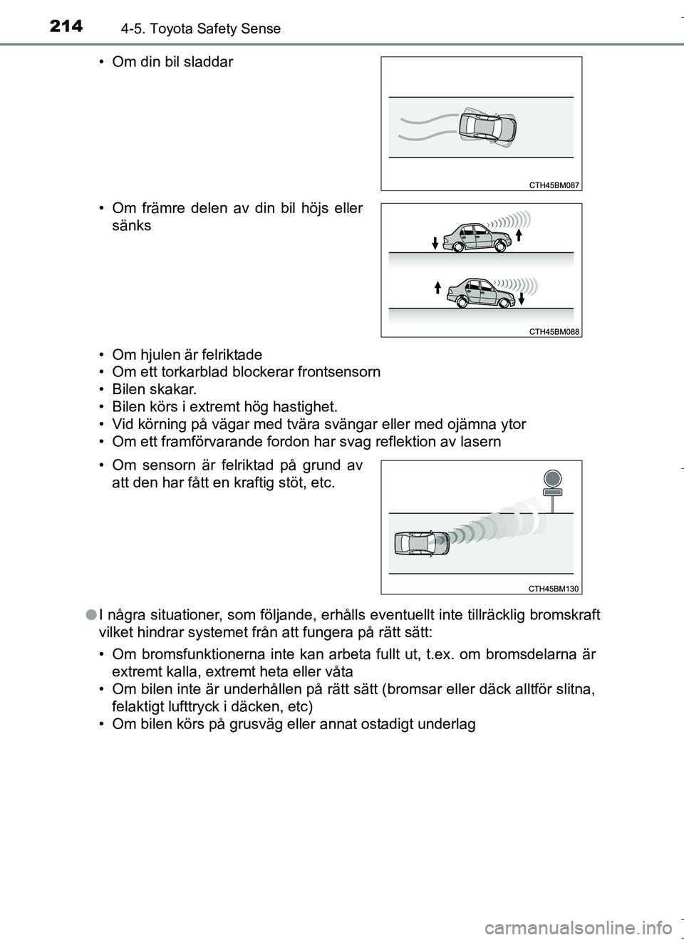 TOYOTA AURIS HYBRID 2017 Bruksanvisningar (in Swedish) 2144-5. Toyota Safety Sense
OM12L07SE• Om hjulen är felriktade
• Om ett torkarblad blockerar frontsensorn
• Bilen skakar.
• Bilen körs i extremt hög hastighet.
• Vid körning på vägar m TOYOTA AURIS HYBRID 2017 Bruksanvisningar (in Swedish) 2144-5. Toyota Safety Sense
OM12L07SE• Om hjulen är felriktade
• Om ett torkarblad blockerar frontsensorn
• Bilen skakar.
• Bilen körs i extremt hög hastighet.
• Vid körning på vägar m