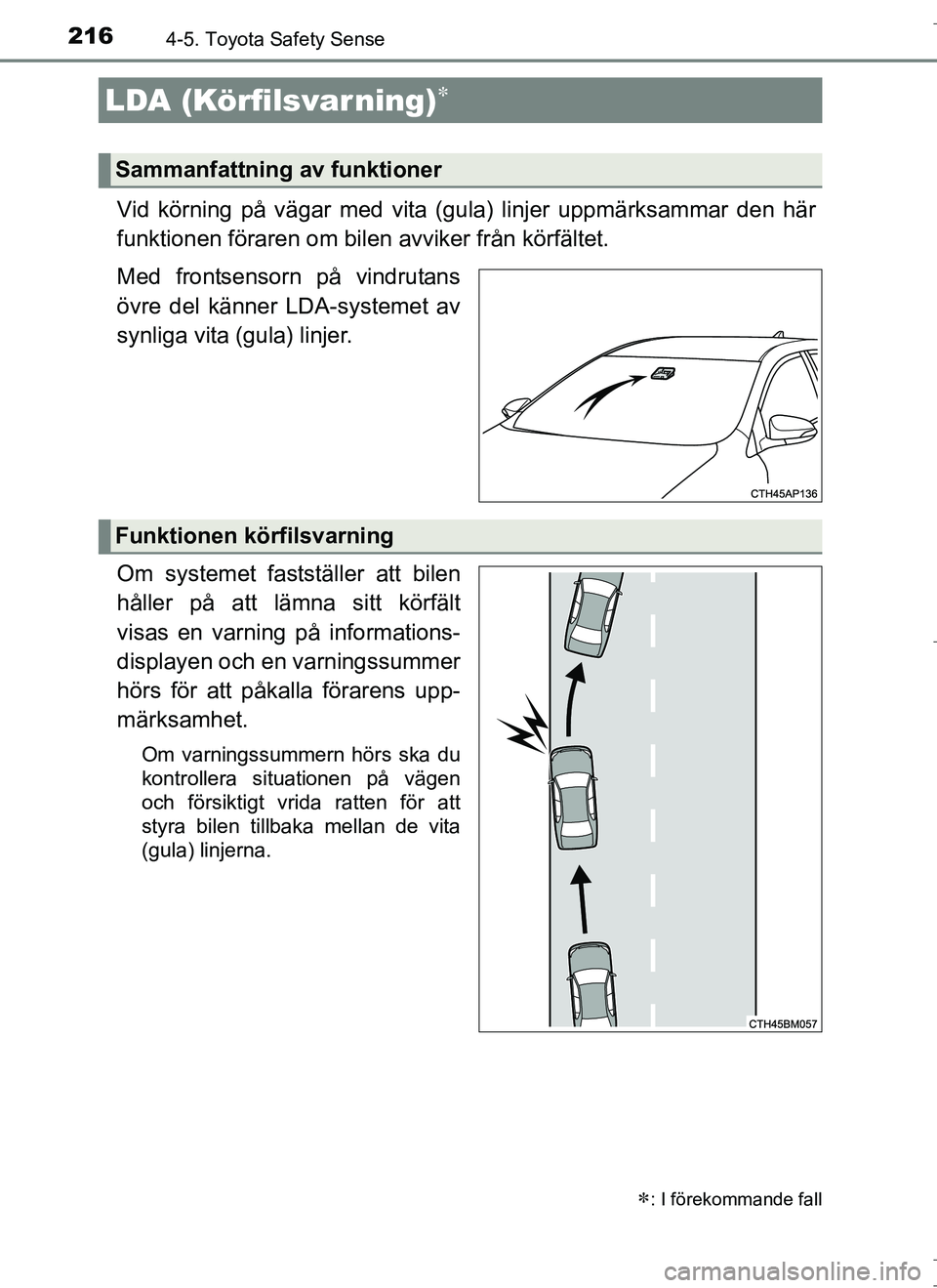 TOYOTA AURIS HYBRID 2017 Bruksanvisningar (in Swedish) 2164-5. Toyota Safety Sense
OM12L07SE
Vid körning på vägar med vita (gula) linjer uppmärksammar den här
funktionen föraren om bilen avviker från körfältet.
Med frontsensorn på vindrutans
ö TOYOTA AURIS HYBRID 2017 Bruksanvisningar (in Swedish) 2164-5. Toyota Safety Sense
OM12L07SE
Vid körning på vägar med vita (gula) linjer uppmärksammar den här
funktionen föraren om bilen avviker från körfältet.
Med frontsensorn på vindrutans
ö