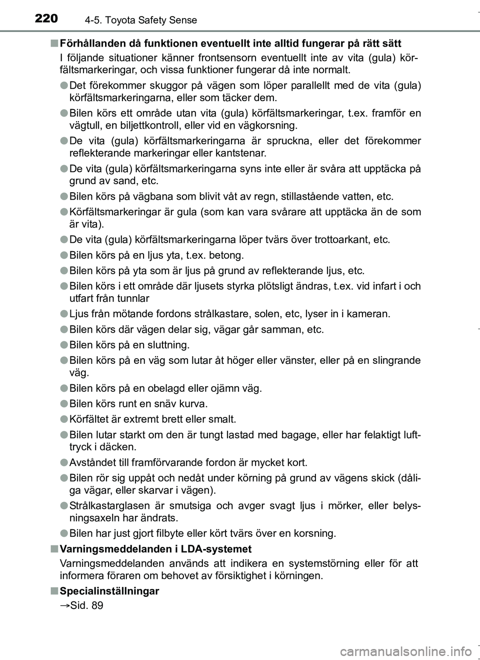 TOYOTA AURIS HYBRID 2017 Bruksanvisningar (in Swedish) 2204-5. Toyota Safety Sense
OM12L07SEn
Förhållanden då funktionen eventuellt inte alltid fungerar på rätt sätt
I följande situationer känner frontsensorn eventuellt inte av vita (gula) kör- TOYOTA AURIS HYBRID 2017 Bruksanvisningar (in Swedish) 2204-5. Toyota Safety Sense
OM12L07SEn
Förhållanden då funktionen eventuellt inte alltid fungerar på rätt sätt
I följande situationer känner frontsensorn eventuellt inte av vita (gula) kör-