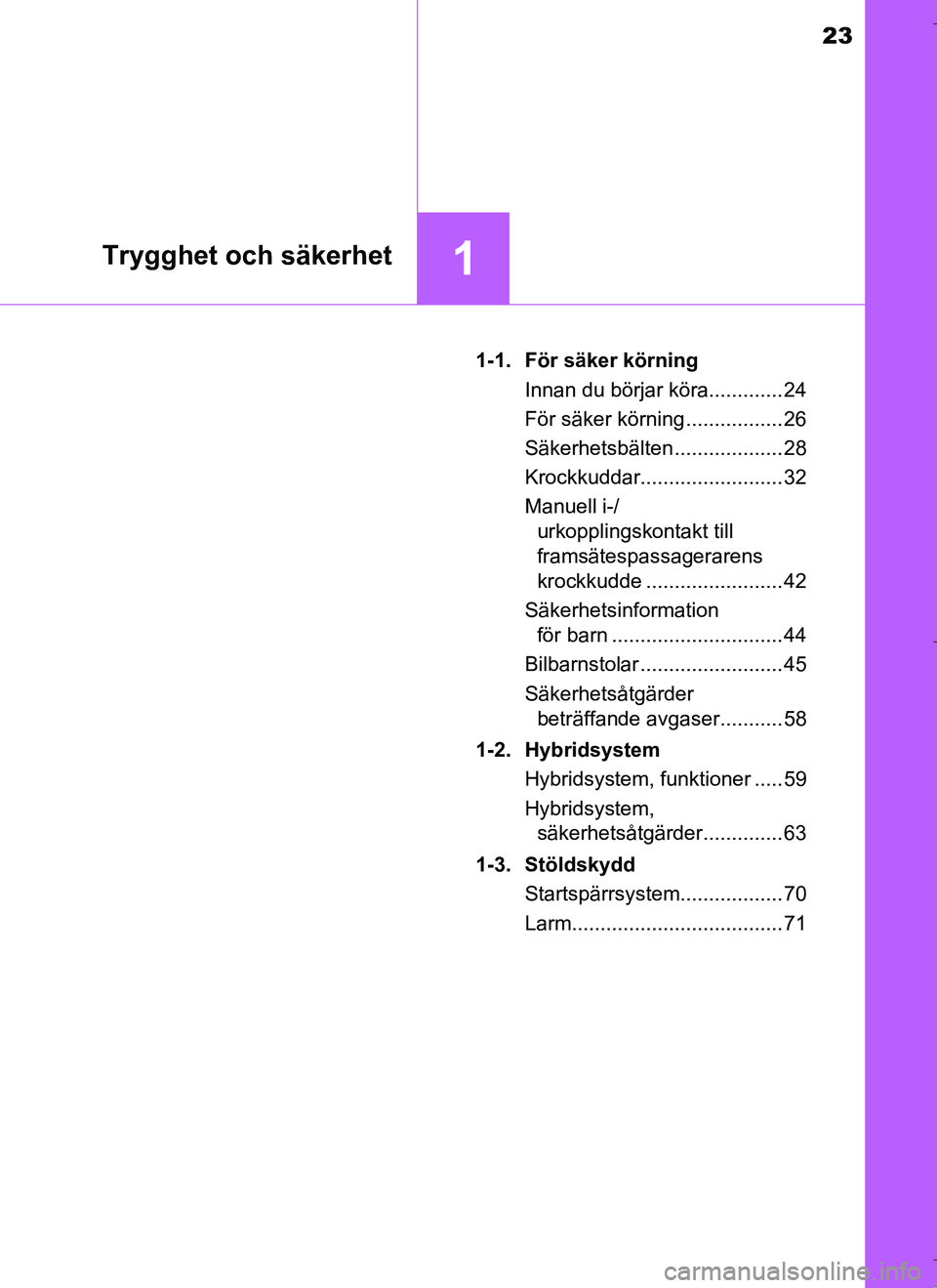 TOYOTA AURIS HYBRID 2017 Bruksanvisningar (in Swedish) 23
1Trygghet och säkerhet
OM12L07SE1-1. För säker körning
Innan du börjar köra............. 24
För säker körning ................. 26
Säkerhetsbälten ................... 28
Krockkuddar..... TOYOTA AURIS HYBRID 2017 Bruksanvisningar (in Swedish) 23
1Trygghet och säkerhet
OM12L07SE1-1. För säker körning
Innan du börjar köra............. 24
För säker körning ................. 26
Säkerhetsbälten ................... 28
Krockkuddar.....