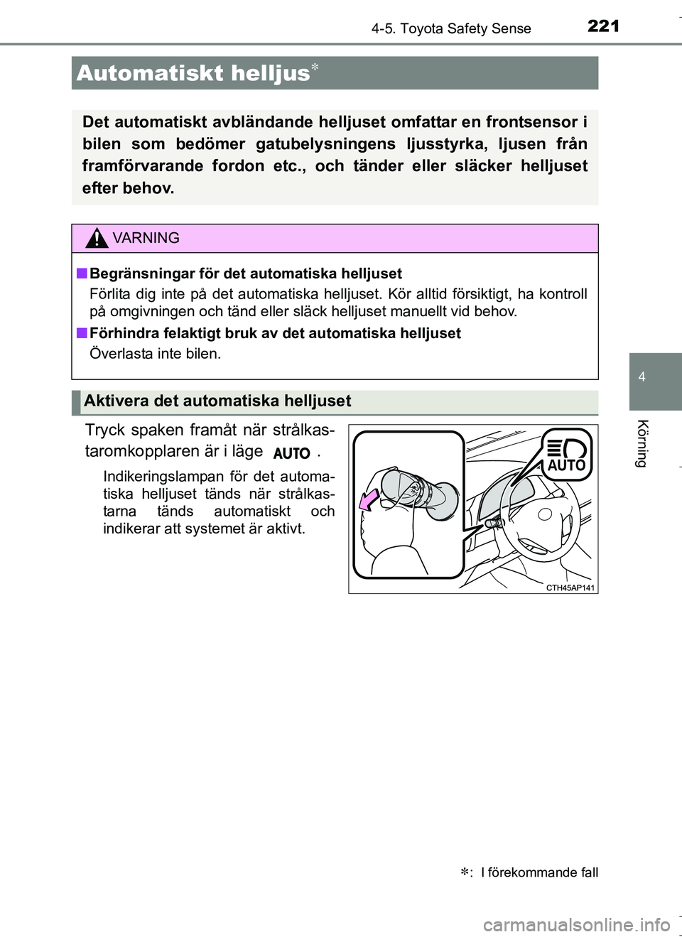 TOYOTA AURIS HYBRID 2017 Bruksanvisningar (in Swedish) 2214-5. Toyota Safety Sense
OM12L07SE
4
Körning
Tryck spaken framåt när strålkas-
taromkopplaren är i läge .
Indikeringslampan för det automa-
tiska helljuset tänds när strålkas-
tarna tän TOYOTA AURIS HYBRID 2017 Bruksanvisningar (in Swedish) 2214-5. Toyota Safety Sense
OM12L07SE
4
Körning
Tryck spaken framåt när strålkas-
taromkopplaren är i läge .
Indikeringslampan för det automa-
tiska helljuset tänds när strålkas-
tarna tän