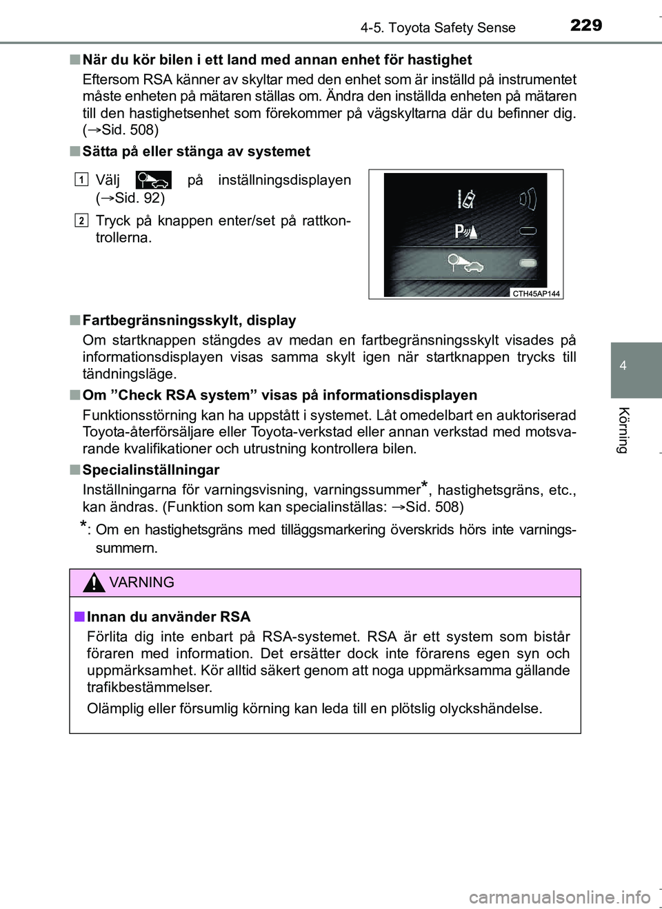 TOYOTA AURIS HYBRID 2017 Bruksanvisningar (in Swedish) 2294-5. Toyota Safety Sense
OM12L07SE
4
Körning
nNär du kör bilen i ett land med annan enhet för hastighet
Eftersom RSA känner av skyltar med den enhet som är inställd på instrumentet
måste e TOYOTA AURIS HYBRID 2017 Bruksanvisningar (in Swedish) 2294-5. Toyota Safety Sense
OM12L07SE
4
Körning
nNär du kör bilen i ett land med annan enhet för hastighet
Eftersom RSA känner av skyltar med den enhet som är inställd på instrumentet
måste e