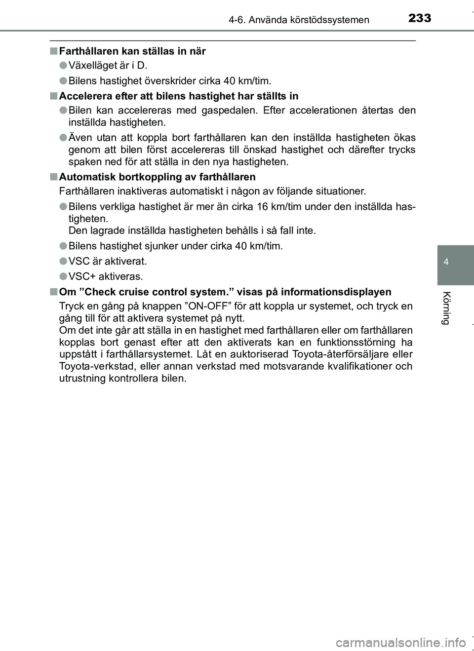 TOYOTA AURIS HYBRID 2017 Bruksanvisningar (in Swedish) 2334-6. Använda körstödssystemen
OM12L07SE
4
Körning
nFarthållaren kan ställas in när
lVäxelläget är i D.
l Bilens hastighet överskrider cirka 40 km/tim.
n Accelerera efter att bilens hasti TOYOTA AURIS HYBRID 2017 Bruksanvisningar (in Swedish) 2334-6. Använda körstödssystemen
OM12L07SE
4
Körning
nFarthållaren kan ställas in när
lVäxelläget är i D.
l Bilens hastighet överskrider cirka 40 km/tim.
n Accelerera efter att bilens hasti