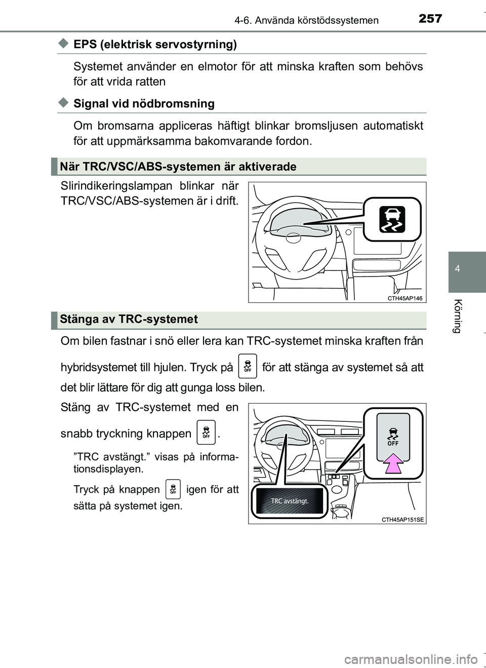 TOYOTA AURIS HYBRID 2017 Bruksanvisningar (in Swedish) 2574-6. Använda körstödssystemen
OM12L07SE
4
Körning
uEPS (elektrisk servostyrning)
Systemet använder en elmotor för att minska kraften som behövs
för att vrida ratten
uSignal vid nödbromsnin TOYOTA AURIS HYBRID 2017 Bruksanvisningar (in Swedish) 2574-6. Använda körstödssystemen
OM12L07SE
4
Körning
uEPS (elektrisk servostyrning)
Systemet använder en elmotor för att minska kraften som behövs
för att vrida ratten
uSignal vid nödbromsnin