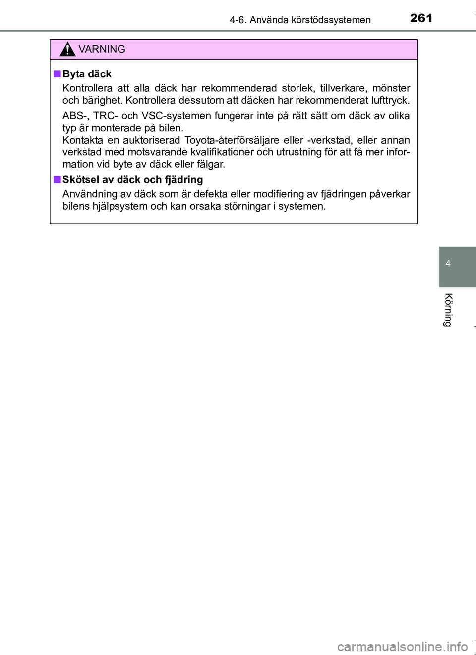TOYOTA AURIS HYBRID 2017 Bruksanvisningar (in Swedish) 2614-6. Använda körstödssystemen
OM12L07SE
4
Körning
VA R N I N G
nByta däck
Kontrollera att alla däck har rekommenderad storlek, tillverkare, mönster
och bärighet. Kontrollera dessutom att d TOYOTA AURIS HYBRID 2017 Bruksanvisningar (in Swedish) 2614-6. Använda körstödssystemen
OM12L07SE
4
Körning
VA R N I N G
nByta däck
Kontrollera att alla däck har rekommenderad storlek, tillverkare, mönster
och bärighet. Kontrollera dessutom att d