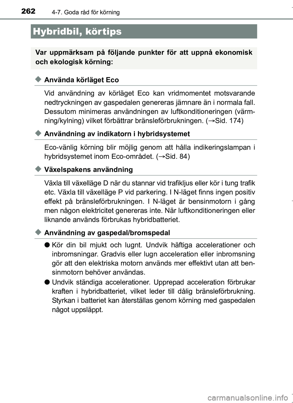 TOYOTA AURIS HYBRID 2017 Bruksanvisningar (in Swedish) 262
OM12L07SE
4-7. Goda råd för körning
uAnvända körläget Eco
Vid användning av körläget Eco kan vridmomentet motsvarande
nedtryckningen av gaspedalen genereras jämnare än i normala fall.
D TOYOTA AURIS HYBRID 2017 Bruksanvisningar (in Swedish) 262
OM12L07SE
4-7. Goda råd för körning
uAnvända körläget Eco
Vid användning av körläget Eco kan vridmomentet motsvarande
nedtryckningen av gaspedalen genereras jämnare än i normala fall.
D