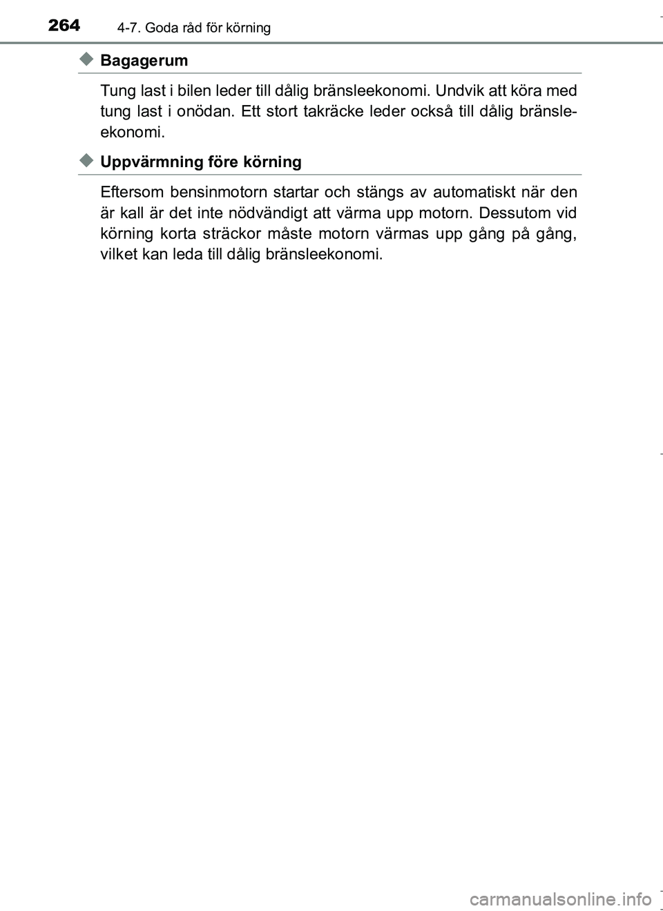TOYOTA AURIS HYBRID 2017 Bruksanvisningar (in Swedish) 2644-7. Goda råd för körning
OM12L07SE
uBagagerum
Tung last i bilen leder till dålig bränsleekonomi. Undvik att köra med
tung last i onödan. Ett stort takr äcke leder också till dålig bräns TOYOTA AURIS HYBRID 2017 Bruksanvisningar (in Swedish) 2644-7. Goda råd för körning
OM12L07SE
uBagagerum
Tung last i bilen leder till dålig bränsleekonomi. Undvik att köra med
tung last i onödan. Ett stort takr äcke leder också till dålig bräns