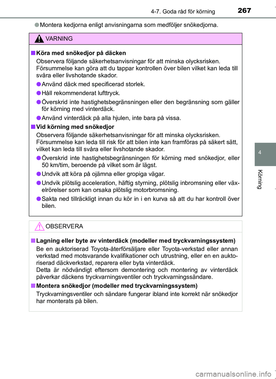TOYOTA AURIS HYBRID 2017 Bruksanvisningar (in Swedish) 2674-7. Goda råd för körning
OM12L07SE
4
Körning
lMontera kedjorna enligt anvisningarna som medföljer snökedjorna.
VA R N I N G
nKöra med snökedjor på däcken
Observera följande säkerhetsan TOYOTA AURIS HYBRID 2017 Bruksanvisningar (in Swedish) 2674-7. Goda råd för körning
OM12L07SE
4
Körning
lMontera kedjorna enligt anvisningarna som medföljer snökedjorna.
VA R N I N G
nKöra med snökedjor på däcken
Observera följande säkerhetsan