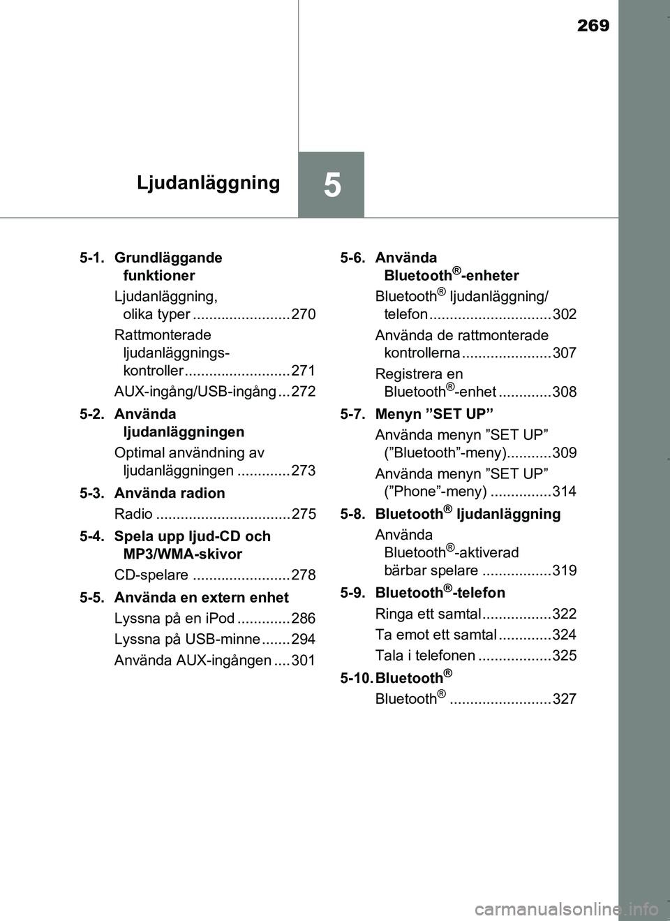 TOYOTA AURIS HYBRID 2017 Bruksanvisningar (in Swedish) 269
5Ljudanläggning
OM12L07SE5-1. Grundläggande
funktioner
Ljudanläggning, olika typer ........................ 270
Rattmonterade ljudanläggnings-
kontroller .......................... 271
AUX- TOYOTA AURIS HYBRID 2017 Bruksanvisningar (in Swedish) 269
5Ljudanläggning
OM12L07SE5-1. Grundläggande
funktioner
Ljudanläggning, olika typer ........................ 270
Rattmonterade ljudanläggnings-
kontroller .......................... 271
AUX-