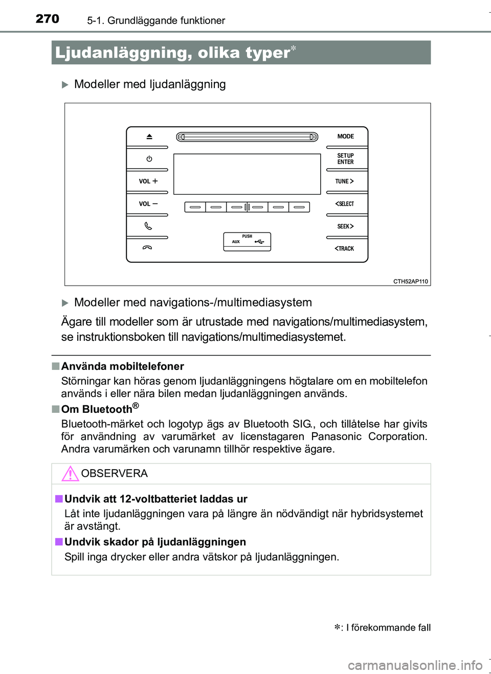 TOYOTA AURIS HYBRID 2017 Bruksanvisningar (in Swedish) 270
OM12L07SE
5-1. Grundläggande funktioner
Modeller med ljudanläggning
Modeller med navigations-/multimediasystem
Ägare till modeller som är utrustade med navigations/multimediasystem,
se TOYOTA AURIS HYBRID 2017 Bruksanvisningar (in Swedish) 270
OM12L07SE
5-1. Grundläggande funktioner
Modeller med ljudanläggning
Modeller med navigations-/multimediasystem
Ägare till modeller som är utrustade med navigations/multimediasystem,
se