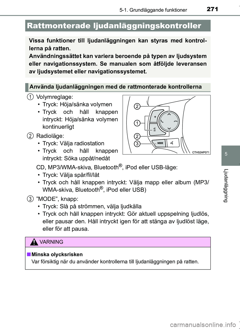 TOYOTA AURIS HYBRID 2017 Bruksanvisningar (in Swedish) 2715-1. Grundläggande funktioner
OM12L07SE
5
Ljudanläggning
Volymreglage:• Tryck: Höja/sänka volymen
• Tryck och håll knappen intryckt: Höja/sänka volymen
kontinuerligt
Radioläge: • Tryc TOYOTA AURIS HYBRID 2017 Bruksanvisningar (in Swedish) 2715-1. Grundläggande funktioner
OM12L07SE
5
Ljudanläggning
Volymreglage:• Tryck: Höja/sänka volymen
• Tryck och håll knappen intryckt: Höja/sänka volymen
kontinuerligt
Radioläge: • Tryc