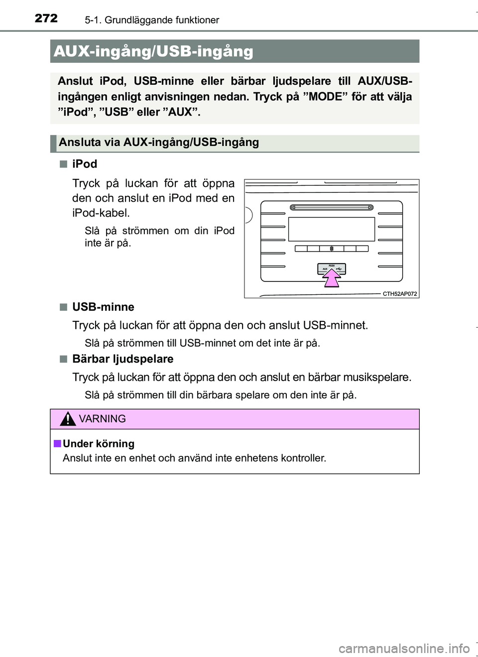 TOYOTA AURIS HYBRID 2017 Bruksanvisningar (in Swedish) 2725-1. Grundläggande funktioner
OM12L07SEn
iPod
Tryck på luckan för att öppna
den och anslut en iPod med en
iPod-kabel.
Slå på strömmen om din iPod
inte är på.
n
USB-minne
Tryck på luckan f TOYOTA AURIS HYBRID 2017 Bruksanvisningar (in Swedish) 2725-1. Grundläggande funktioner
OM12L07SEn
iPod
Tryck på luckan för att öppna
den och anslut en iPod med en
iPod-kabel.
Slå på strömmen om din iPod
inte är på.
n
USB-minne
Tryck på luckan f