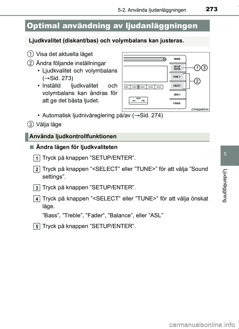 TOYOTA AURIS HYBRID 2017 Bruksanvisningar (in Swedish) 273
OM12L07SE
5
Ljudanläggning
5-2. Använda ljudanläggningen
Visa det aktuella läget
Ändra följande inställningar• Ljudkvalitet och volymbalans ( Sid. 273)
• Inställd ljudkvalitet och v TOYOTA AURIS HYBRID 2017 Bruksanvisningar (in Swedish) 273
OM12L07SE
5
Ljudanläggning
5-2. Använda ljudanläggningen
Visa det aktuella läget
Ändra följande inställningar• Ljudkvalitet och volymbalans ( Sid. 273)
• Inställd ljudkvalitet och v
