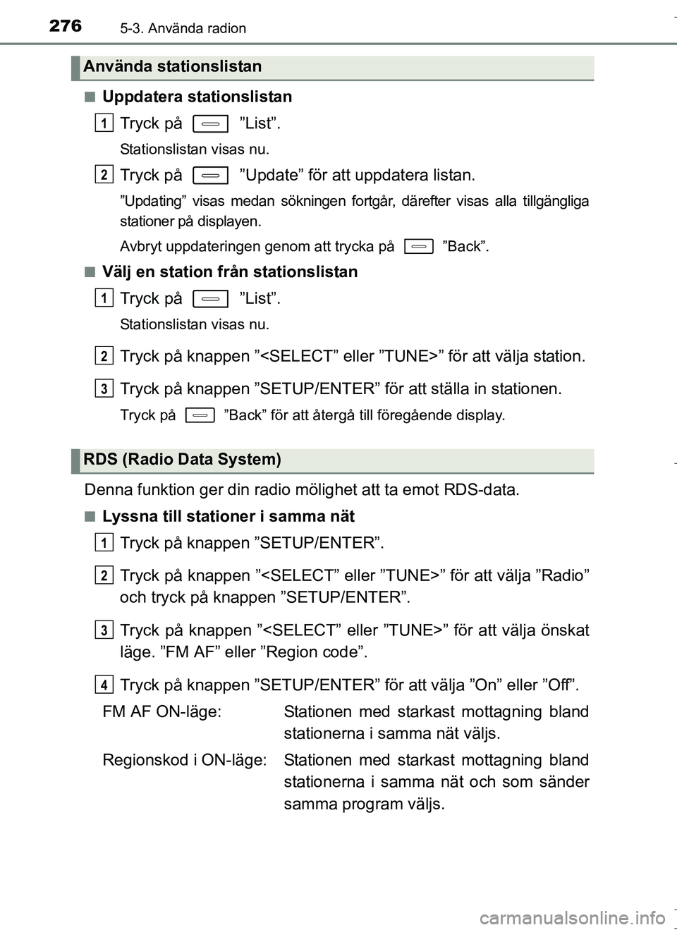 TOYOTA AURIS HYBRID 2017 Bruksanvisningar (in Swedish) 2765-3. Använda radion
OM12L07SEn
Uppdatera stationslistan
Tryck på ”List”.
Stationslistan visas nu.
Tryck på ”Update” för att uppdatera listan.
”Updating” visas medan sökningen f TOYOTA AURIS HYBRID 2017 Bruksanvisningar (in Swedish) 2765-3. Använda radion
OM12L07SEn
Uppdatera stationslistan
Tryck på ”List”.
Stationslistan visas nu.
Tryck på ”Update” för att uppdatera listan.
”Updating” visas medan sökningen f