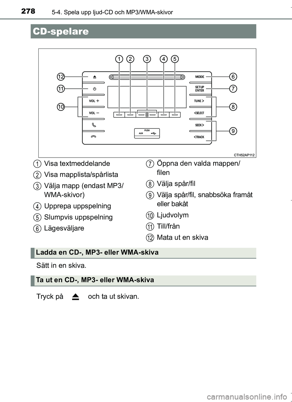 TOYOTA AURIS HYBRID 2017 Bruksanvisningar (in Swedish) 278
OM12L07SE
5-4. Spela upp ljud-CD och MP3/WMA-skivor
Sätt in en skiva.
Tryck på och ta ut skivan.
CD-spelare
Visa textmeddelande
Visa mapplista/spårlista
Välja mapp (endast MP3/
WMA-skivor)
U TOYOTA AURIS HYBRID 2017 Bruksanvisningar (in Swedish) 278
OM12L07SE
5-4. Spela upp ljud-CD och MP3/WMA-skivor
Sätt in en skiva.
Tryck på och ta ut skivan.
CD-spelare
Visa textmeddelande
Visa mapplista/spårlista
Välja mapp (endast MP3/
WMA-skivor)
U