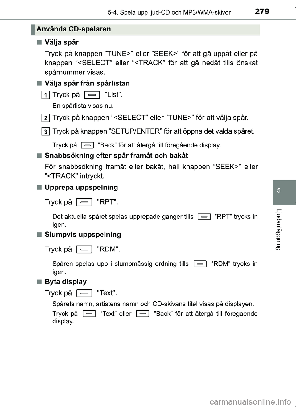 TOYOTA AURIS HYBRID 2017 Bruksanvisningar (in Swedish) 2795-4. Spela upp ljud-CD och MP3/WMA-skivor
OM12L07SE
5
Ljudanläggning
nVälja spår
Tryck på knappen ”TUNE>” eller ”SEEK>” för att gå uppåt eller på
knappen ”<SELECT” eller ”<TRA TOYOTA AURIS HYBRID 2017 Bruksanvisningar (in Swedish) 2795-4. Spela upp ljud-CD och MP3/WMA-skivor
OM12L07SE
5
Ljudanläggning
nVälja spår
Tryck på knappen ”TUNE>” eller ”SEEK>” för att gå uppåt eller på
knappen ”<SELECT” eller ”<TRA