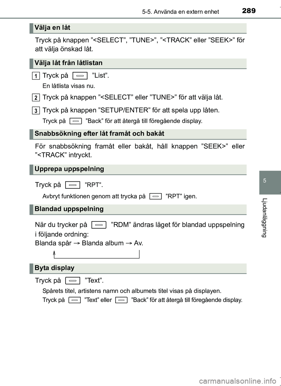 TOYOTA AURIS HYBRID 2017 Bruksanvisningar (in Swedish) 2895-5. Använda en extern enhet
OM12L07SE
5
Ljudanläggning
Tryck på knappen ”<SELECT”, ”TUNE>”, ”<TRACK” eller ”SEEK>” för
att välja önskad låt.Tryck på ”List”.
En låtli TOYOTA AURIS HYBRID 2017 Bruksanvisningar (in Swedish) 2895-5. Använda en extern enhet
OM12L07SE
5
Ljudanläggning
Tryck på knappen ”<SELECT”, ”TUNE>”, ”<TRACK” eller ”SEEK>” för
att välja önskad låt.Tryck på ”List”.
En låtli