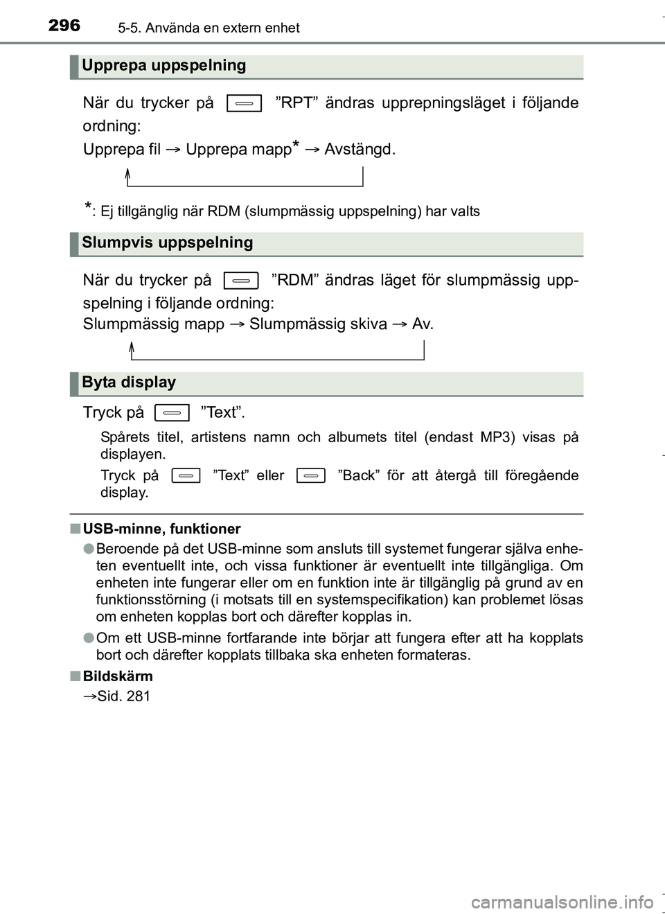 TOYOTA AURIS HYBRID 2017 Bruksanvisningar (in Swedish) 2965-5. Använda en extern enhet
OM12L07SE
När du trycker på ”RPT” ändras upprepningsläget i följande
ordning:
Upprepa fil Upprepa mapp
* Avstängd.
*: Ej tillgänglig när RDM (s TOYOTA AURIS HYBRID 2017 Bruksanvisningar (in Swedish) 2965-5. Använda en extern enhet
OM12L07SE
När du trycker på ”RPT” ändras upprepningsläget i följande
ordning:
Upprepa fil Upprepa mapp
* Avstängd.
*: Ej tillgänglig när RDM (s