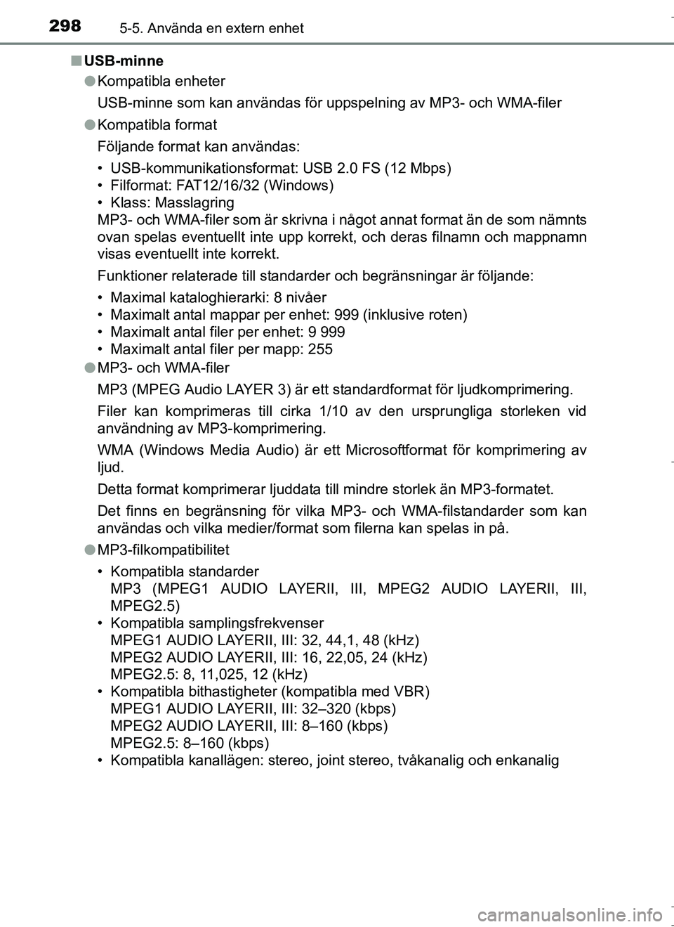 TOYOTA AURIS HYBRID 2017 Bruksanvisningar (in Swedish) 2985-5. Använda en extern enhet
OM12L07SEn
USB-minne
lKompatibla enheter
USB-minne som kan användas för uppspelning av MP3- och WMA-filer
l Kompatibla format
Följande format kan användas:
• USB TOYOTA AURIS HYBRID 2017 Bruksanvisningar (in Swedish) 2985-5. Använda en extern enhet
OM12L07SEn
USB-minne
lKompatibla enheter
USB-minne som kan användas för uppspelning av MP3- och WMA-filer
l Kompatibla format
Följande format kan användas:
• USB