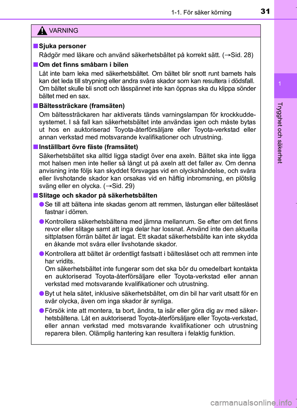 TOYOTA AURIS HYBRID 2017 Bruksanvisningar (in Swedish) 311-1. För säker körning
1
Trygghet och säkerhet
OM12L07SE
VA R N I N G
nSjuka personer
Rådgör med läkare och använd säkerhetsbältet på korrekt sätt. ( Sid. 28)
n Om det finns småbarn TOYOTA AURIS HYBRID 2017 Bruksanvisningar (in Swedish) 311-1. För säker körning
1
Trygghet och säkerhet
OM12L07SE
VA R N I N G
nSjuka personer
Rådgör med läkare och använd säkerhetsbältet på korrekt sätt. ( Sid. 28)
n Om det finns småbarn