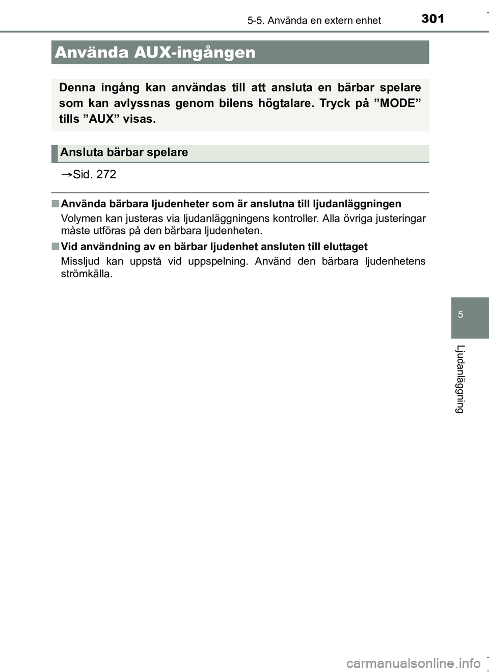 TOYOTA AURIS HYBRID 2017  Bruksanvisningar (in Swedish) 3015-5. Använda en extern enhet
OM12L07SE
5
Ljudanläggning
Sid. 272
nAnvända bärbara ljudenheter som är  anslutna till ljudanläggningen
Volymen kan justeras via ljudanläggningens kontroller.