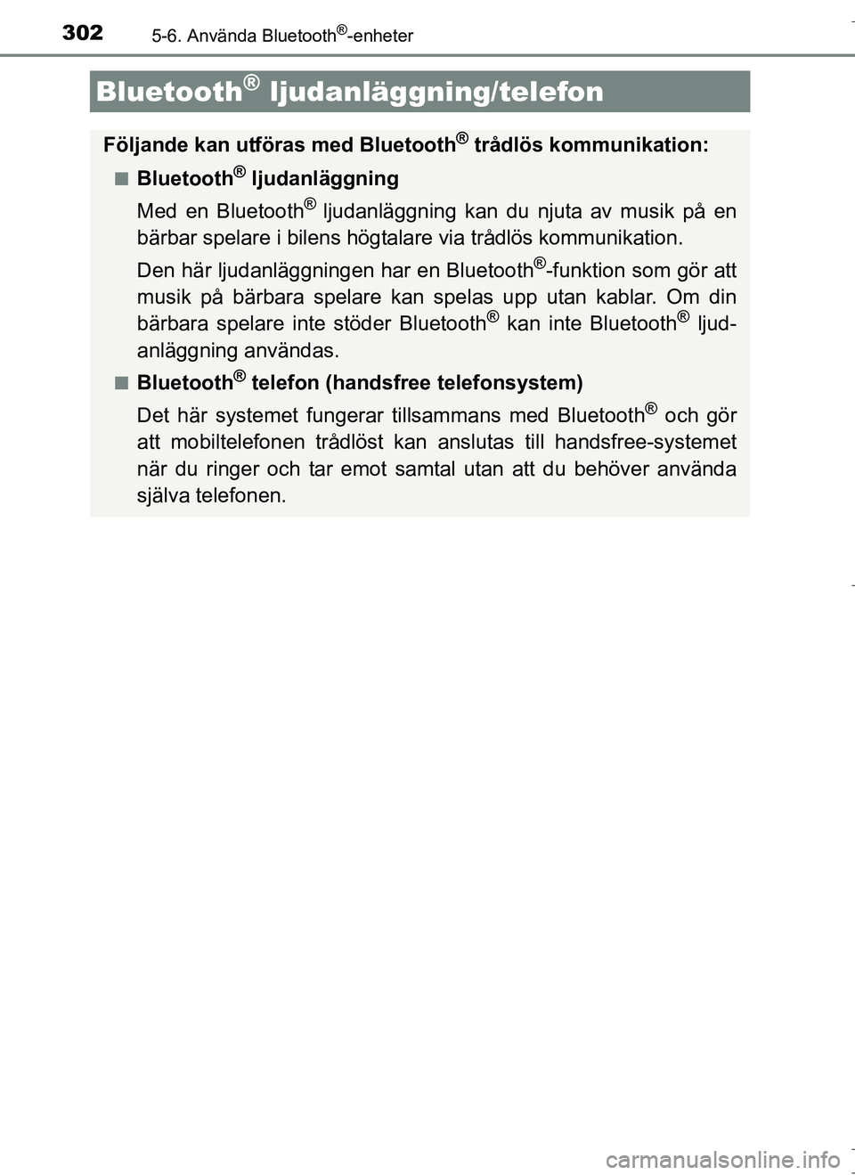 TOYOTA AURIS HYBRID 2017  Bruksanvisningar (in Swedish) 302
OM12L07SE
5-6. Använda Bluetooth®-enheter
Bluetooth® ljudanläggning/telefon
Följande kan utföras med Bluetooth® trådlös kommunikation:
nBluetooth® ljudanläggning
Med en Bluetooth
® lju
