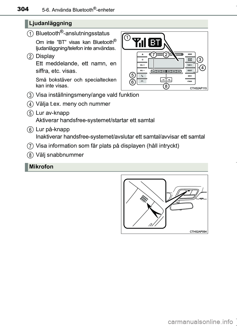 TOYOTA AURIS HYBRID 2017  Bruksanvisningar (in Swedish) 3045-6. Använda Bluetooth®-enheter
OM12L07SE
Bluetooth®-anslutningsstatus
Om inte ”BT” visas kan Bluetooth®
ljudanläggning/telefon inte användas.
Display 
Ett meddelande, ett namn, en
siffra