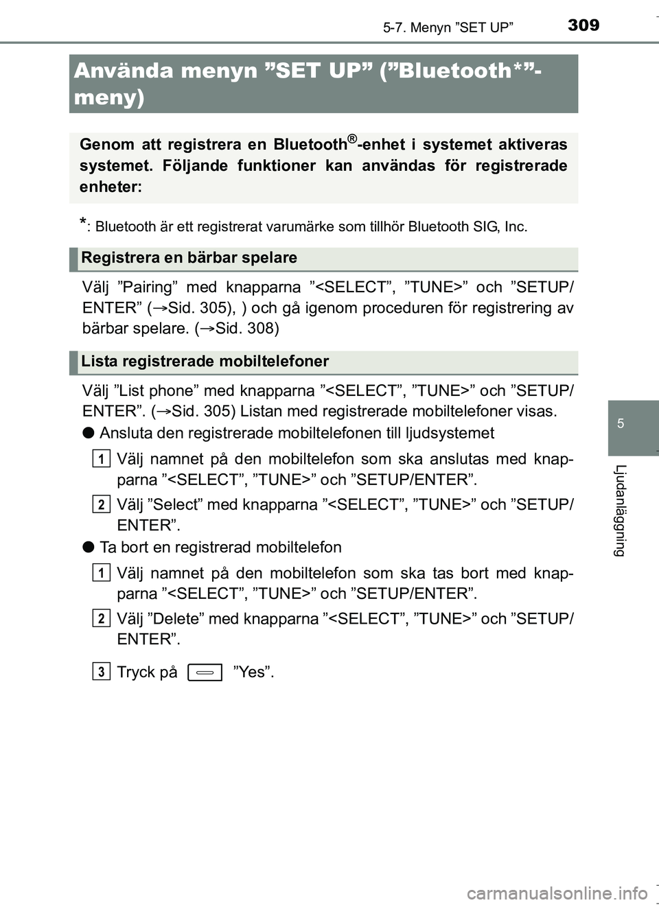 TOYOTA AURIS HYBRID 2017  Bruksanvisningar (in Swedish) 309
OM12L07SE
5
Ljudanläggning
5-7. Menyn ”SET UP”
*: Bluetooth är ett registrerat varumärke som tillhör Bluetooth SIG, Inc.
Välj ”Pairing” med knapparna ”<SELECT”, ”TUNE>” och 