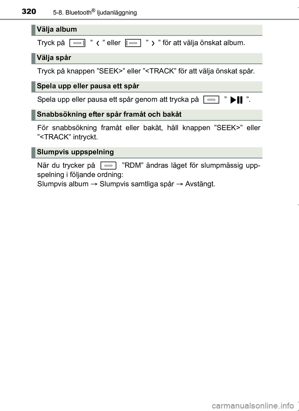 TOYOTA AURIS HYBRID 2017  Bruksanvisningar (in Swedish) 3205-8. Bluetooth® ljudanläggning
OM12L07SE
Tryck på   ” ” eller   ” ” för att välja önskat album.
Tryck på knappen ”SEEK>” eller ”<TRACK” för att välja önskat spår.
Spela u