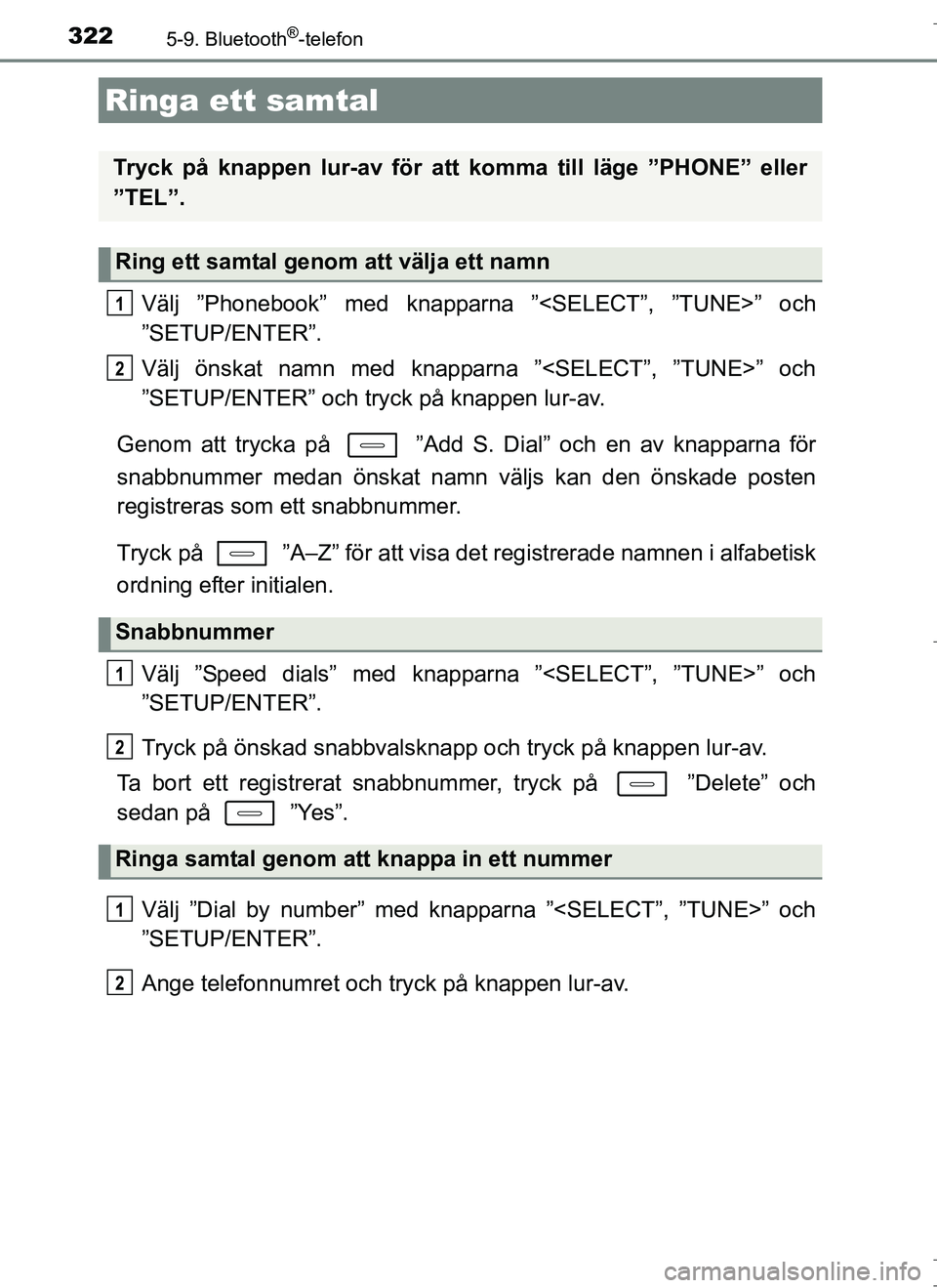 TOYOTA AURIS HYBRID 2017 Bruksanvisningar (in Swedish) 322
OM12L07SE
5-9. Bluetooth®-telefon
Välj ”Phonebook” med knapparna ”<SELECT”, ”TUNE>” och
”SETUP/ENTER”.
Välj önskat namn med knapparna ”<SELECT”, ”TUNE>” och
”SETUP/EN TOYOTA AURIS HYBRID 2017 Bruksanvisningar (in Swedish) 322
OM12L07SE
5-9. Bluetooth®-telefon
Välj ”Phonebook” med knapparna ”<SELECT”, ”TUNE>” och
”SETUP/ENTER”.
Välj önskat namn med knapparna ”<SELECT”, ”TUNE>” och
”SETUP/EN