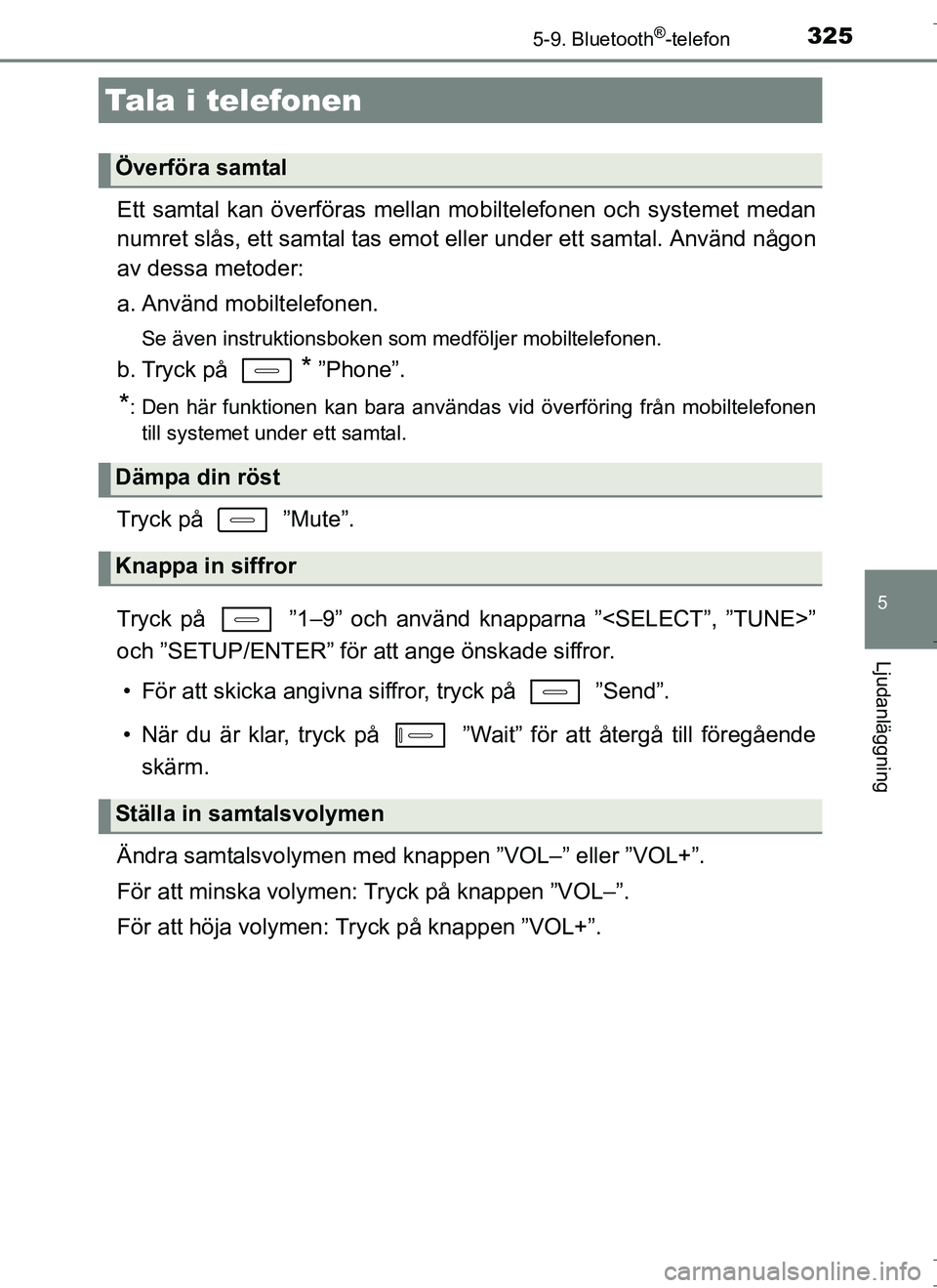 TOYOTA AURIS HYBRID 2017 Bruksanvisningar (in Swedish) 3255-9. Bluetooth®-telefon
OM12L07SE
5
Ljudanläggning
Ett samtal kan överföras mellan mobiltelefonen och systemet medan
numret slås, ett samtal tas emot eller under ett samtal. Använd någon
av TOYOTA AURIS HYBRID 2017 Bruksanvisningar (in Swedish) 3255-9. Bluetooth®-telefon
OM12L07SE
5
Ljudanläggning
Ett samtal kan överföras mellan mobiltelefonen och systemet medan
numret slås, ett samtal tas emot eller under ett samtal. Använd någon
av