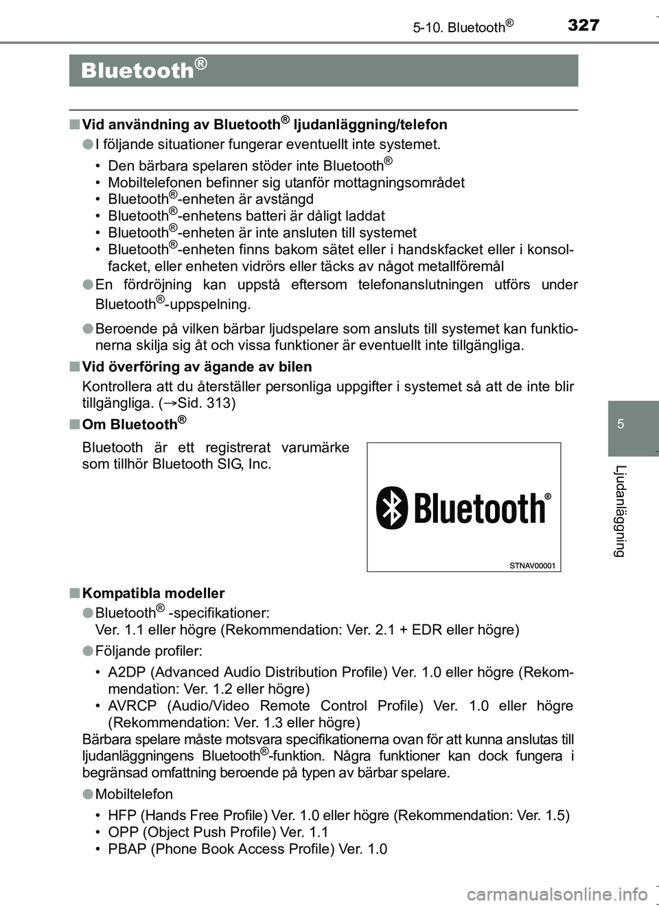 TOYOTA AURIS HYBRID 2017 Bruksanvisningar (in Swedish) 327
OM12L07SE
5
Ljudanläggning
5-10. Bluetooth®
nVid användning av Bluetooth® ljudanläggning/telefon
l I följande situationer fungerar eventuellt inte systemet.
• Den bärbara spelaren stöder TOYOTA AURIS HYBRID 2017 Bruksanvisningar (in Swedish) 327
OM12L07SE
5
Ljudanläggning
5-10. Bluetooth®
nVid användning av Bluetooth® ljudanläggning/telefon
l I följande situationer fungerar eventuellt inte systemet.
• Den bärbara spelaren stöder