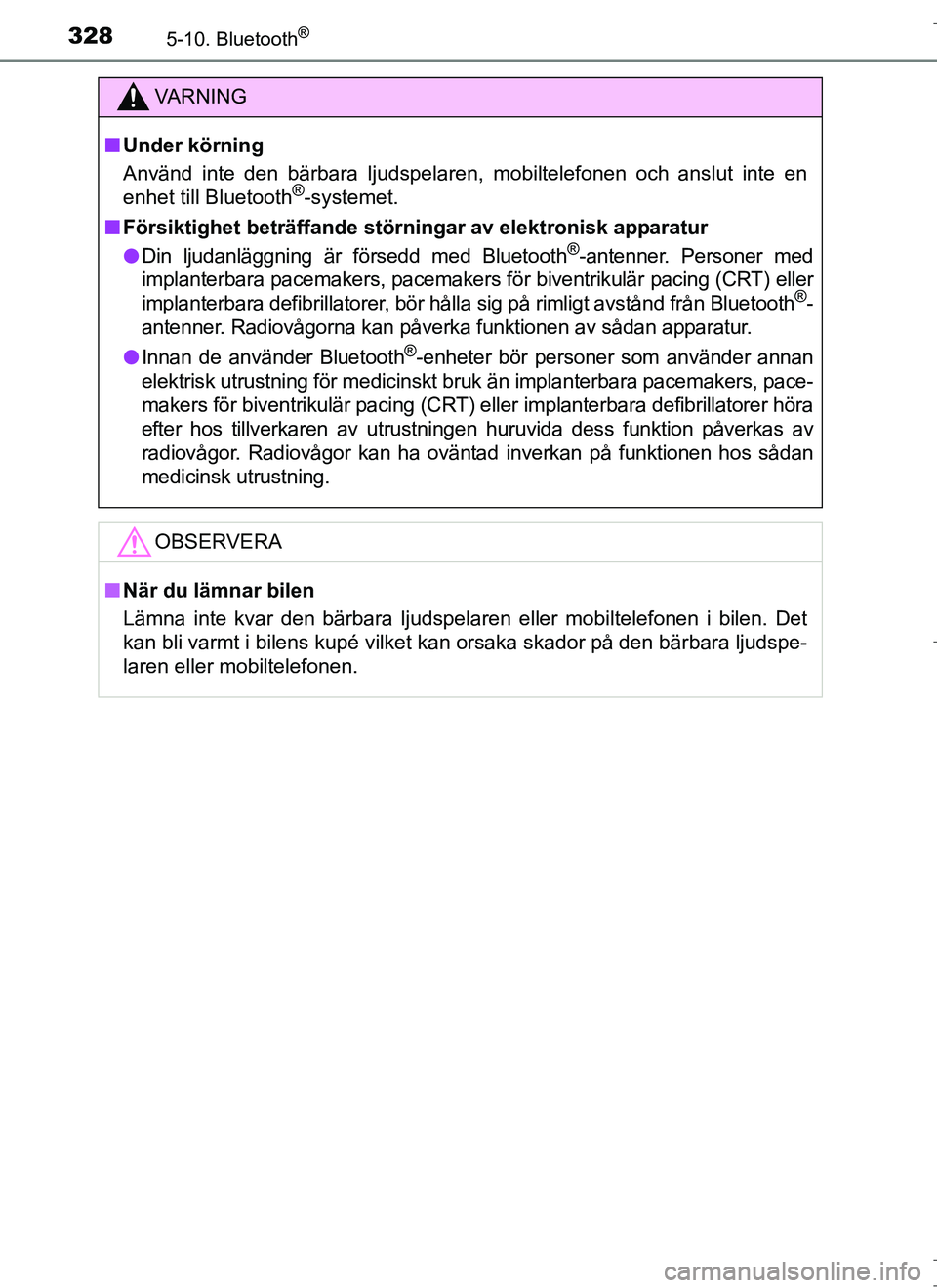 TOYOTA AURIS HYBRID 2017 Bruksanvisningar (in Swedish) 3285-10. Bluetooth®
OM12L07SE
VA R N I N G
nUnder körning
Använd inte den bärbara ljudspelaren, mobiltelefonen och anslut inte en
enhet till Bluetooth
®-systemet.
n Försiktighet beträffande st TOYOTA AURIS HYBRID 2017 Bruksanvisningar (in Swedish) 3285-10. Bluetooth®
OM12L07SE
VA R N I N G
nUnder körning
Använd inte den bärbara ljudspelaren, mobiltelefonen och anslut inte en
enhet till Bluetooth
®-systemet.
n Försiktighet beträffande st