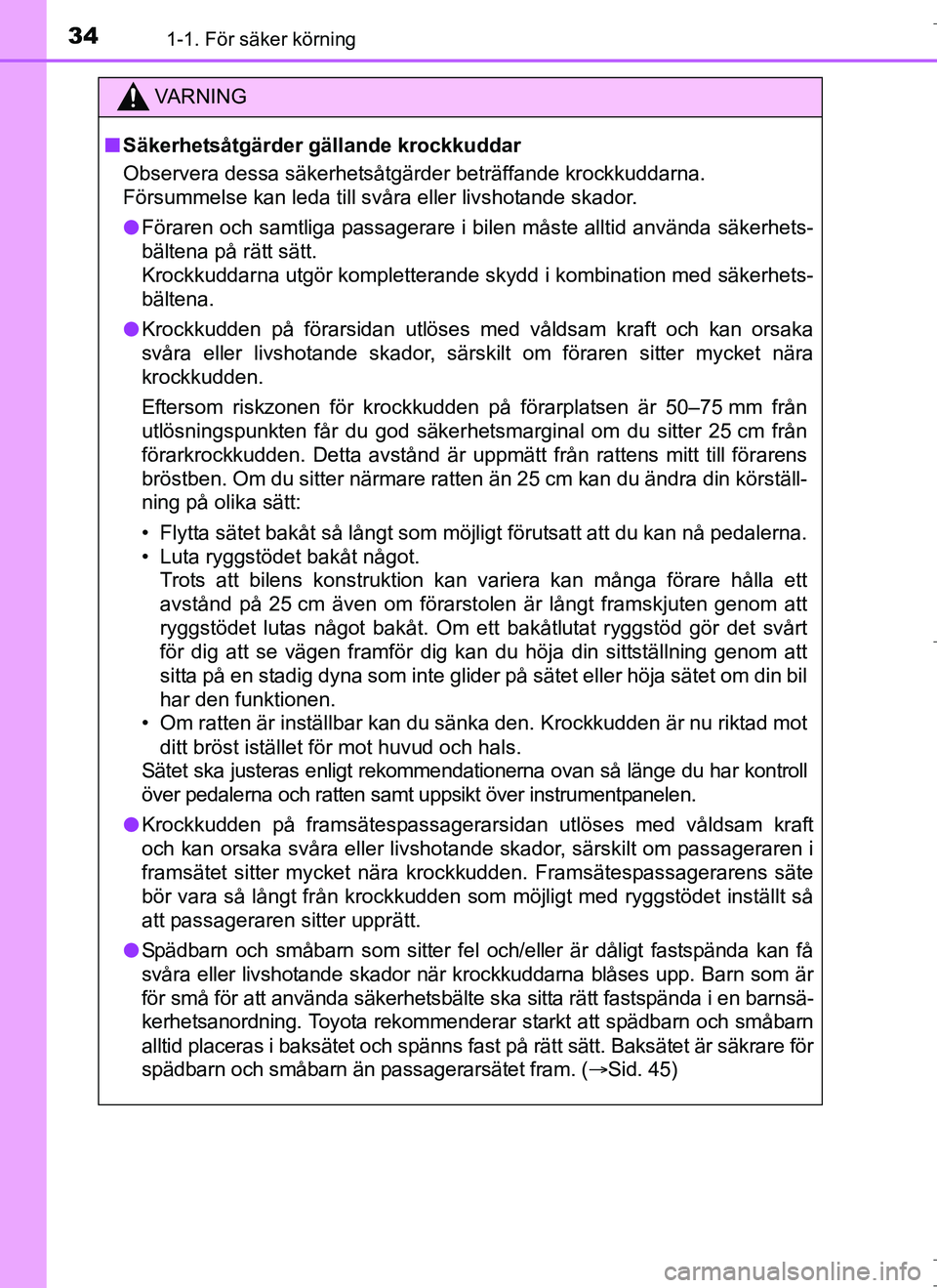 TOYOTA AURIS HYBRID 2017 Bruksanvisningar (in Swedish) 341-1. För säker körning
OM12L07SE
VA R N I N G
nSäkerhetsåtgärder gällande krockkuddar
Observera dessa säkerhetsåtgärder beträffande krockkuddarna.
Försummelse kan leda till svåra eller TOYOTA AURIS HYBRID 2017 Bruksanvisningar (in Swedish) 341-1. För säker körning
OM12L07SE
VA R N I N G
nSäkerhetsåtgärder gällande krockkuddar
Observera dessa säkerhetsåtgärder beträffande krockkuddarna.
Försummelse kan leda till svåra eller